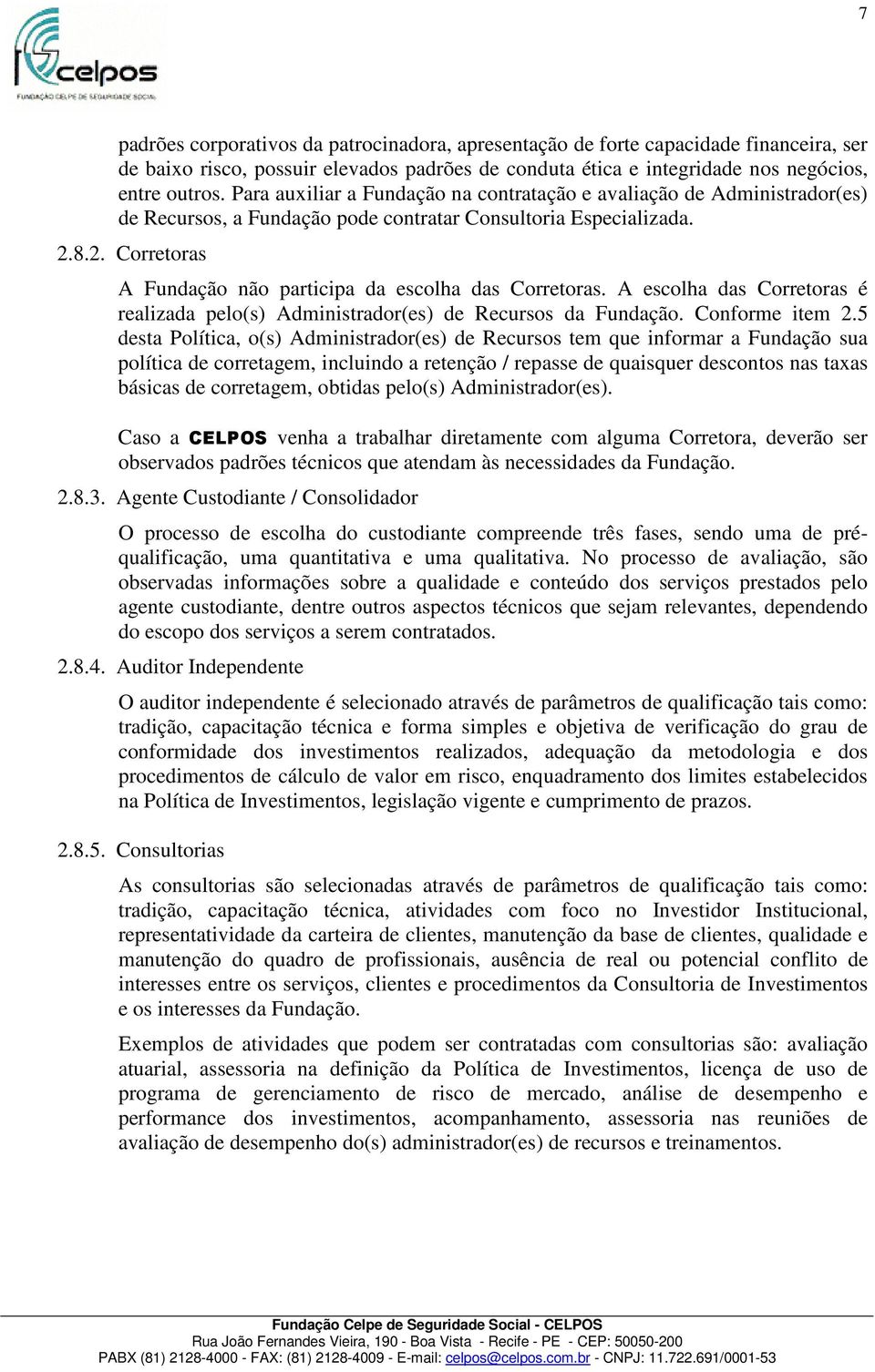 8.2. Corretoras A Fundação não participa da escolha das Corretoras. A escolha das Corretoras é realizada pelo(s) Administrador(es) de Recursos da Fundação. Conforme item 2.