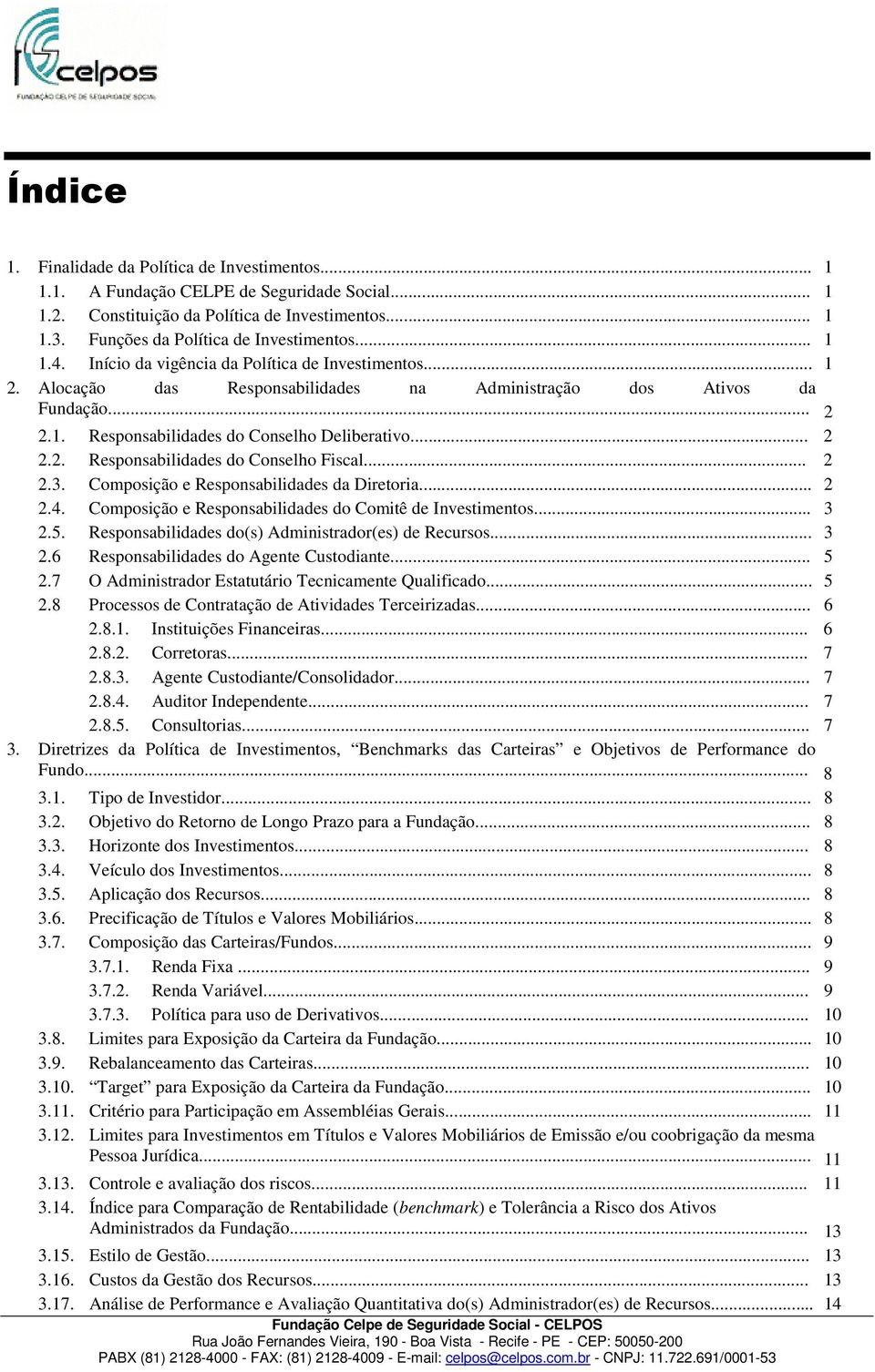 .. 2 2.3. Composição e Responsabilidades da Diretoria... 2 2.4. Composição e Responsabilidades do Comitê de Investimentos... 3 2.5. Responsabilidades do(s) Administrador(es) de Recursos... 3 2.6 Responsabilidades do Agente Custodiante.