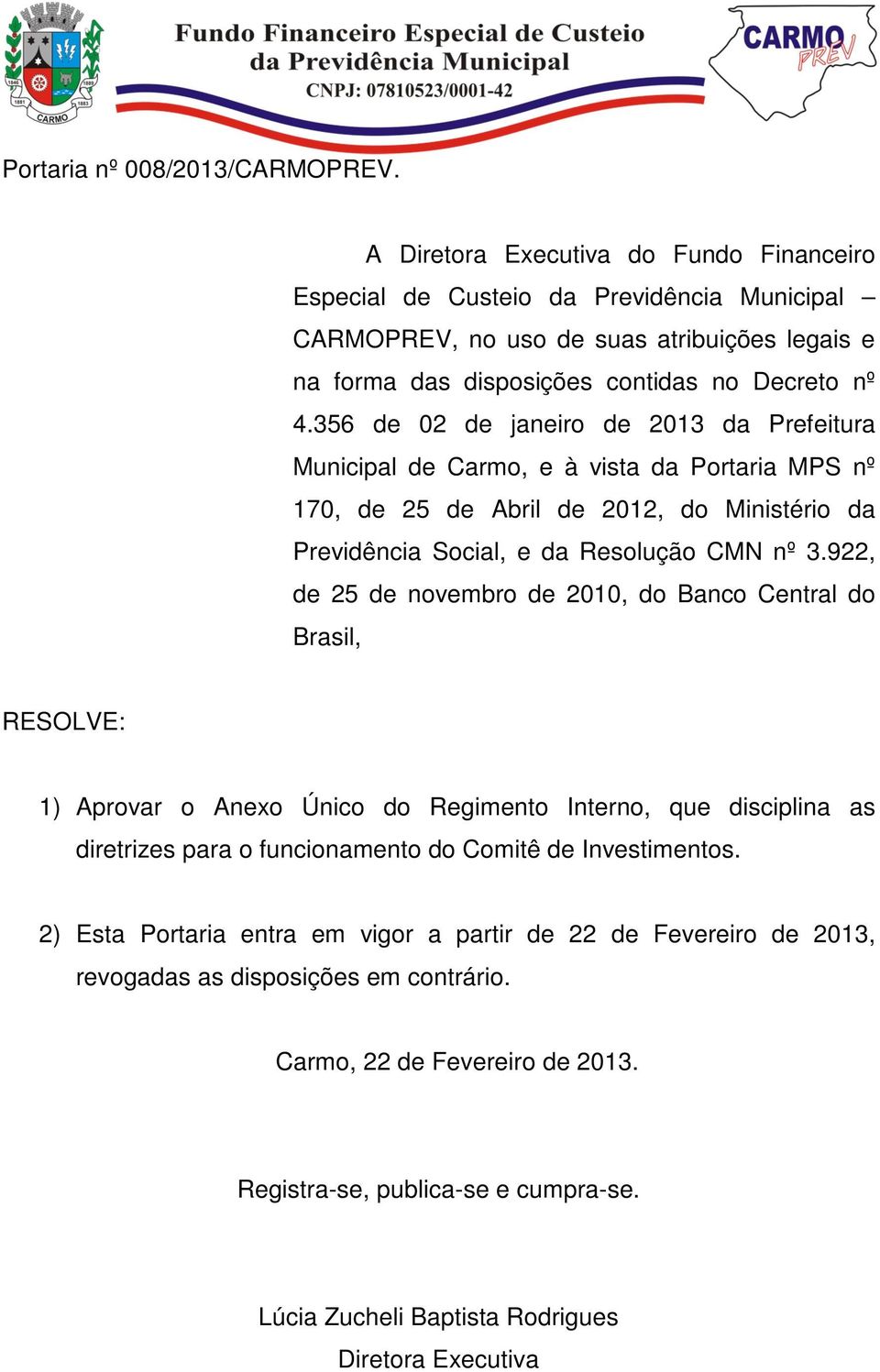 356 de 02 de janeiro de 2013 da Prefeitura Municipal de Carmo, e à vista da Portaria MPS nº 170, de 25 de Abril de 2012, do Ministério da Previdência Social, e da Resolução CMN nº 3.
