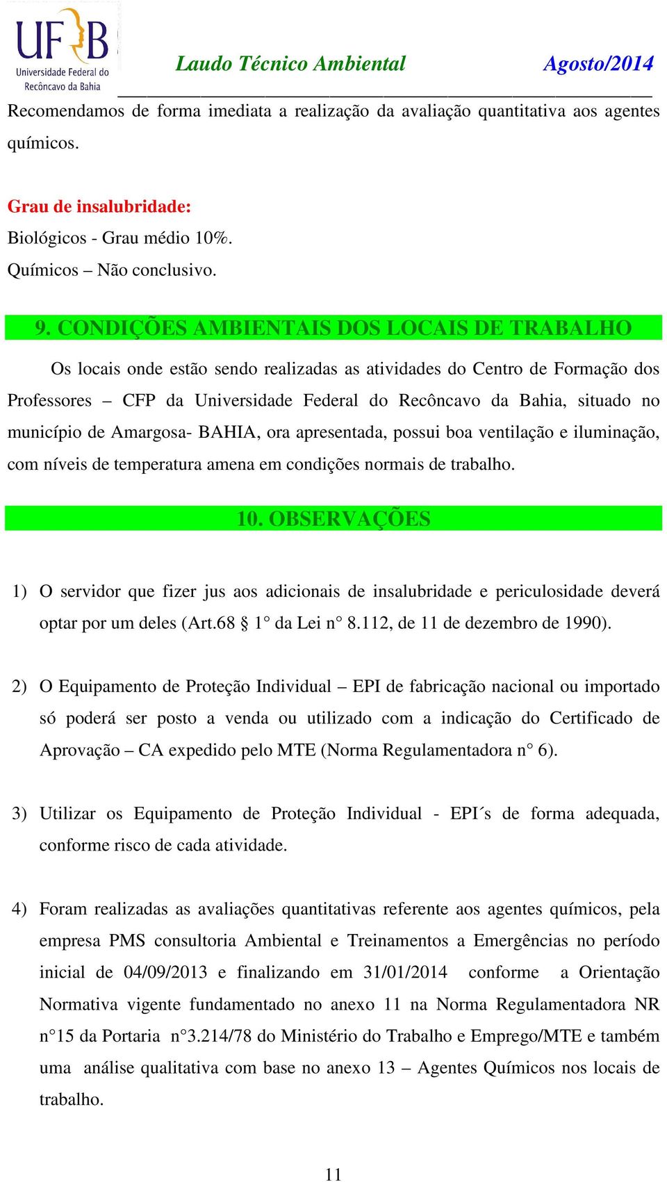 município de Amargosa- BAHIA, ora apresentada, possui boa ventilação e iluminação, com níveis de temperatura amena em condições normais de trabalho. 10.