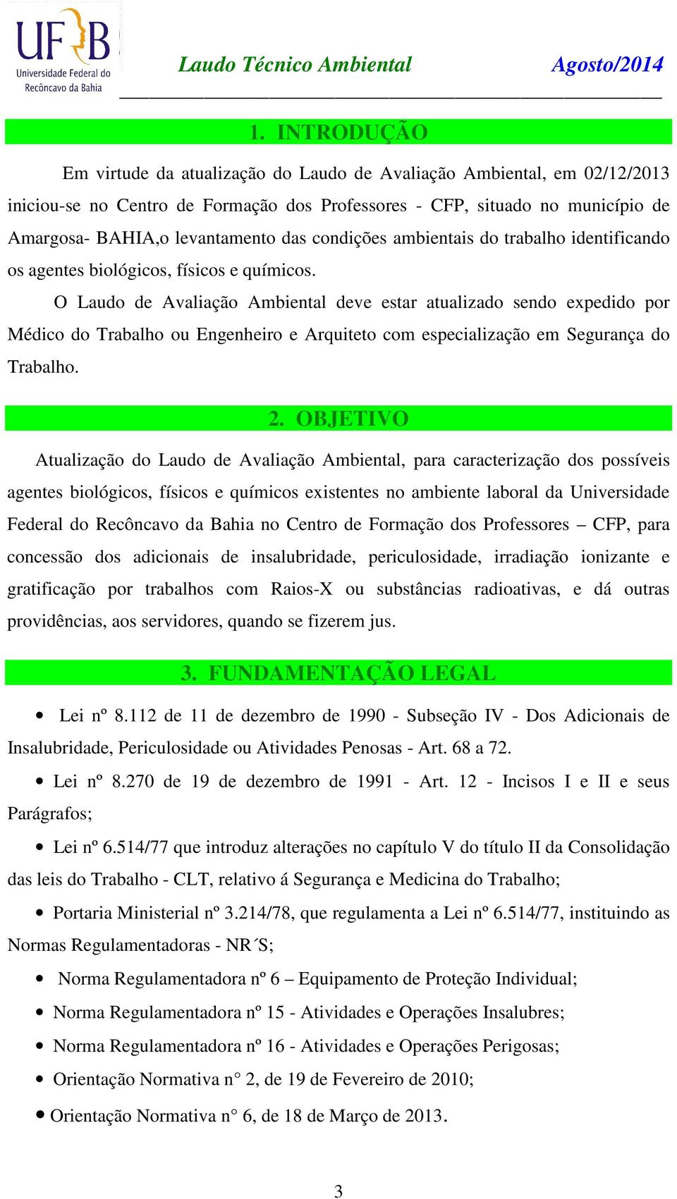 O Laudo de Avaliação Ambiental deve estar atualizado sendo expedido por Médico do Trabalho ou Engenheiro e Arquiteto com especialização em Segurança do Trabalho. 2.