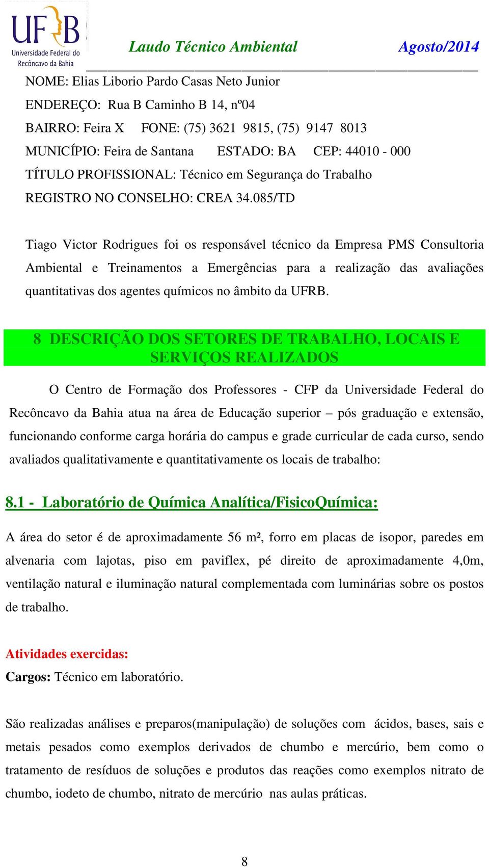 085/TD Tiago Victor Rodrigues foi os responsável técnico da Empresa PMS Consultoria Ambiental e Treinamentos a Emergências para a realização das avaliações quantitativas dos agentes químicos no