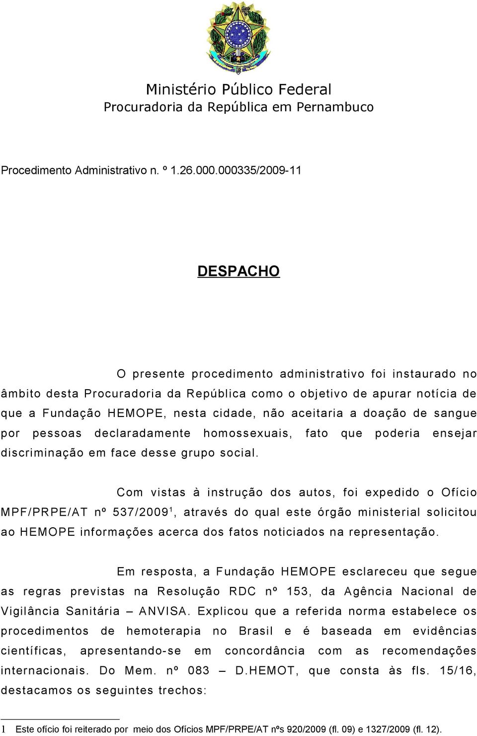 aceitaria a doação de sangue por pessoas declaradamente homossexuais, fato que poderia ensejar discriminação em face desse grupo social.