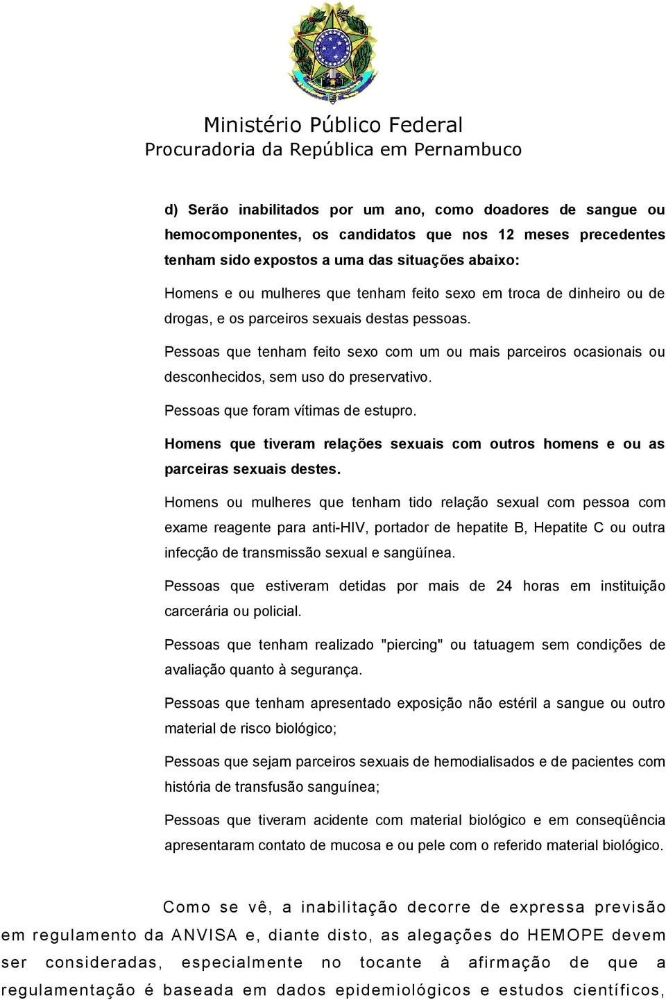 Pessoas que foram vítimas de estupro. Homens que tiveram relações sexuais com outros homens e ou as parceiras sexuais destes.