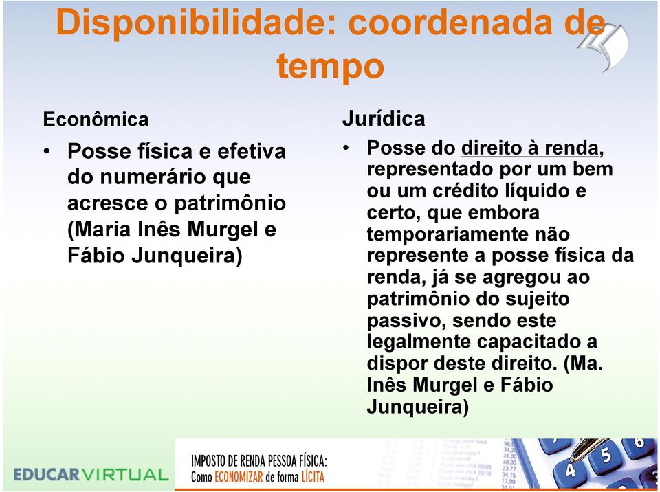 líquido e certo, que embora temporariamente não represente a posse física da renda, já se agregou ao