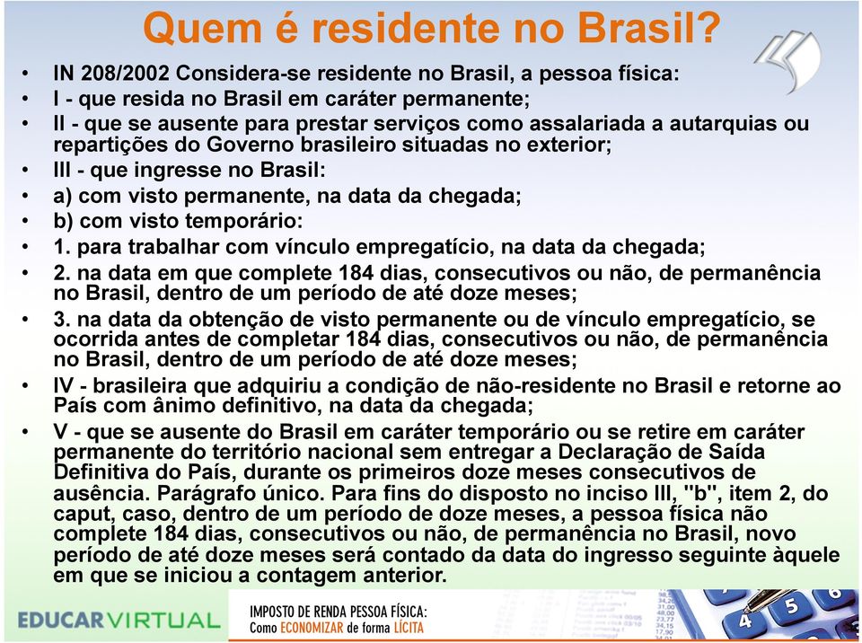 do Governo brasileiro situadas no exterior; III - que ingresse no Brasil: a) com visto permanente, na data da chegada; b) com visto temporário: 1.
