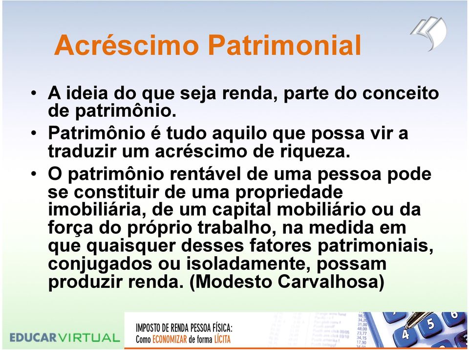 O patrimônio rentável de uma pessoa pode se constituir de uma propriedade imobiliária, de um capital