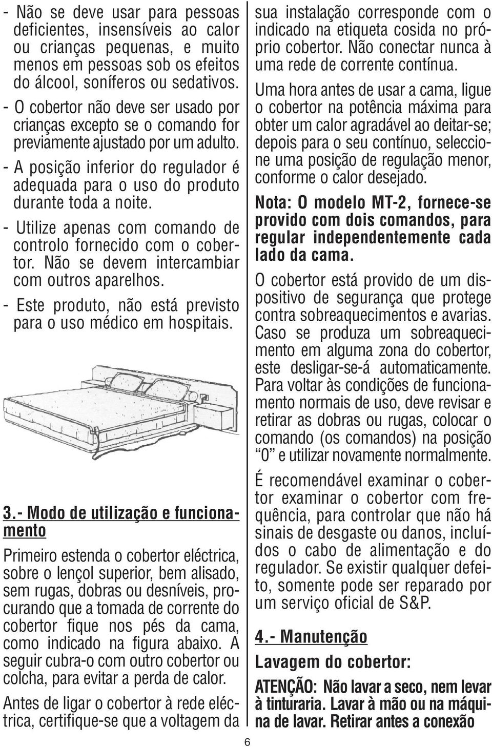 - Utilize apenas com comando de controlo fornecido com o cobertor. Não se devem intercambiar com outros aparelhos. - Este produto, não está previsto para o uso médico em hospitais. 3.