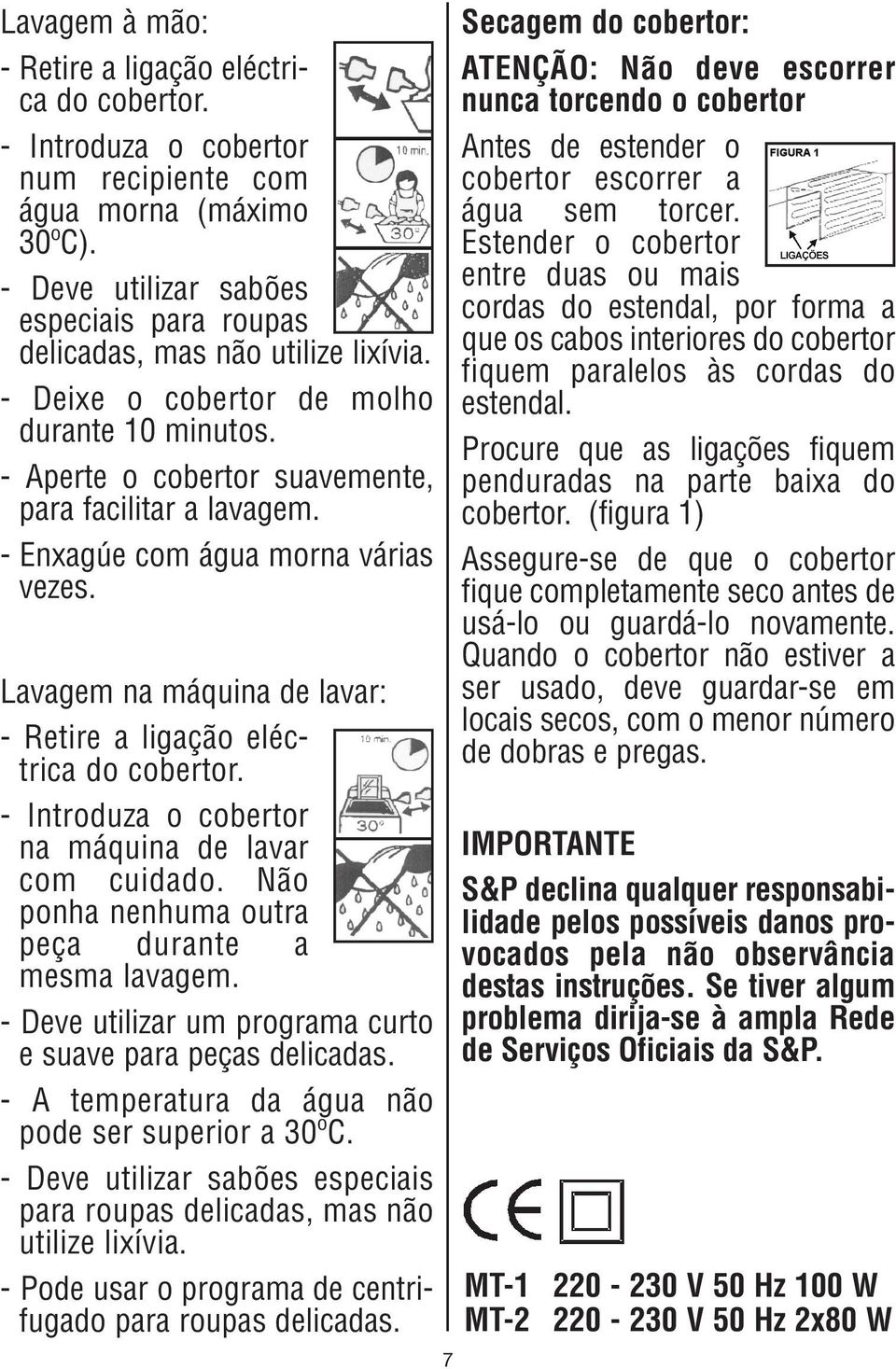 - Enxagúe com água morna várias vezes. Lavagem na máquina de lavar: - Retire a ligação eléctrica do cobertor. - Introduza o cobertor na máquina de lavar com cuidado.