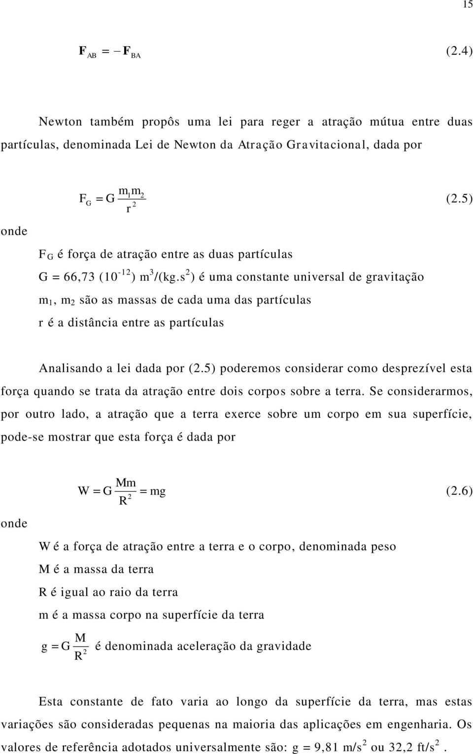 s 2 ) é uma cosae uvesal de gavação m 1, m 2 são as massas de cada uma das paículas é a dsâca ee as paículas Aalsado a le dada po (2.