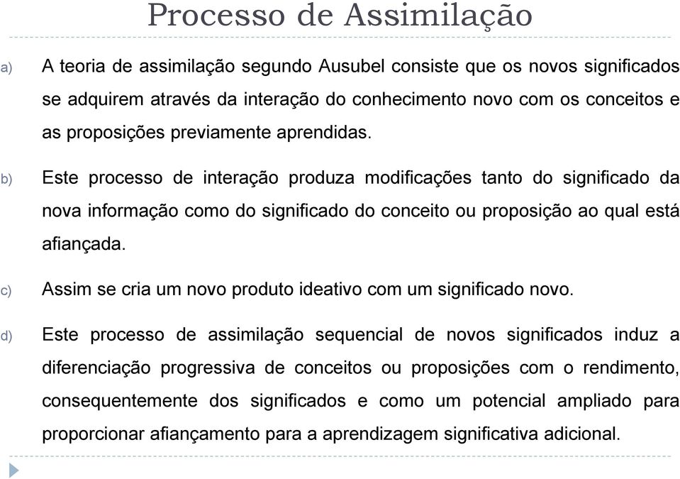 b) Este processo de interação produza modificações tanto do significado da nova informação como do significado do conceito ou proposição ao qual está afiançada.