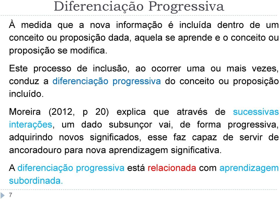 Este processo de inclusão, ao ocorrer uma ou mais vezes, conduz a diferenciação progressiva do conceito ou proposição incluído.