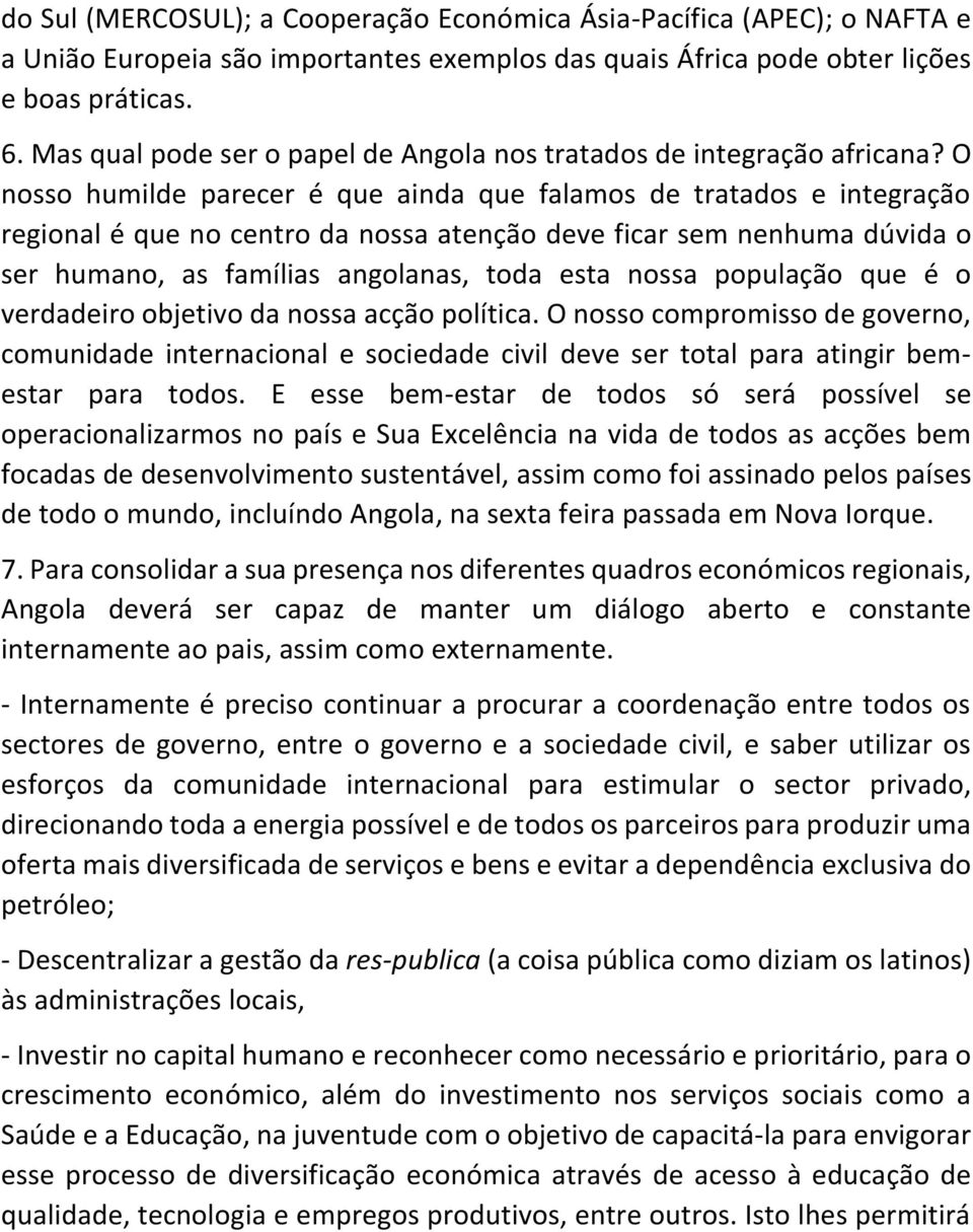 O nosso humilde parecer é que ainda que falamos de tratados e integração regional é que no centro da nossa atenção deve ficar sem nenhuma dúvida o ser humano, as famílias angolanas, toda esta nossa