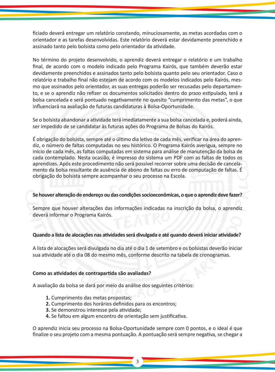 No término do projeto desenvolvido, o aprendiz deverá entregar o relatório e um trabalho final, de acordo com o modelo indicado pelo Programa Kairós, que também deverão estar devidamente preenchidos