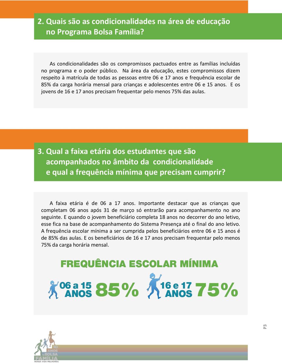 15 anos. E os jovens de 16 e 17 anos precisam frequentar pelo menos 75% das aulas. 3.