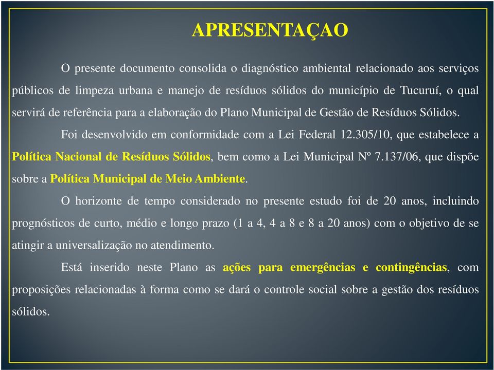 305/10, que estabelece a Política Nacional de Resíduos Sólidos, bem como a Lei Municipal Nº 7.137/06, que dispõe sobre a Política Municipal de Meio Ambiente.