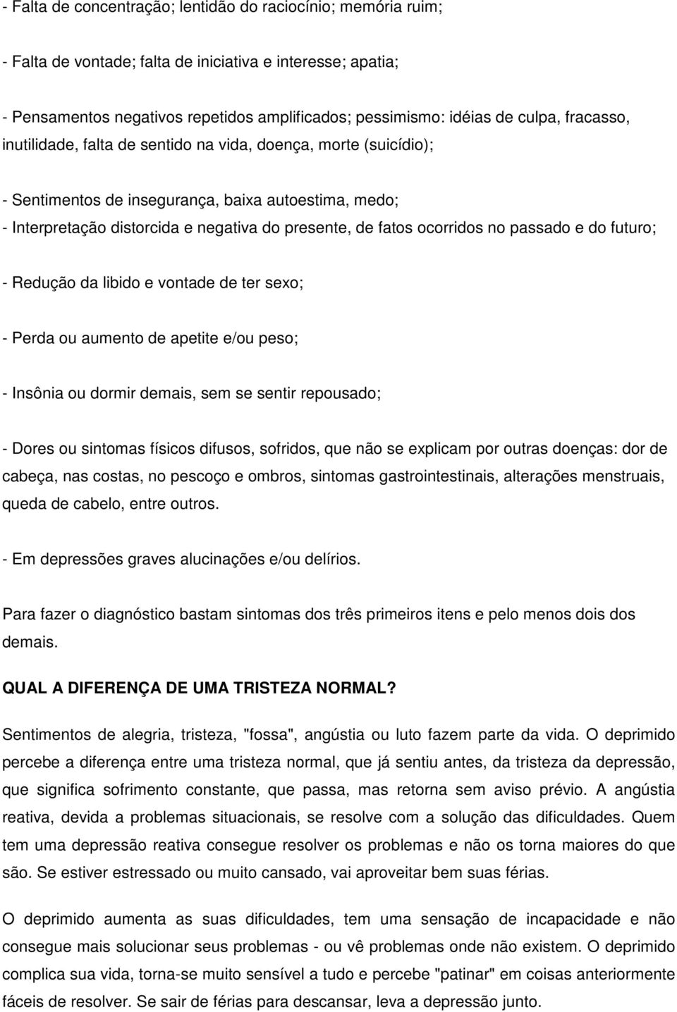 ocorridos no passado e do futuro; - Redução da libido e vontade de ter sexo; - Perda ou aumento de apetite e/ou peso; - Insônia ou dormir demais, sem se sentir repousado; - Dores ou sintomas físicos