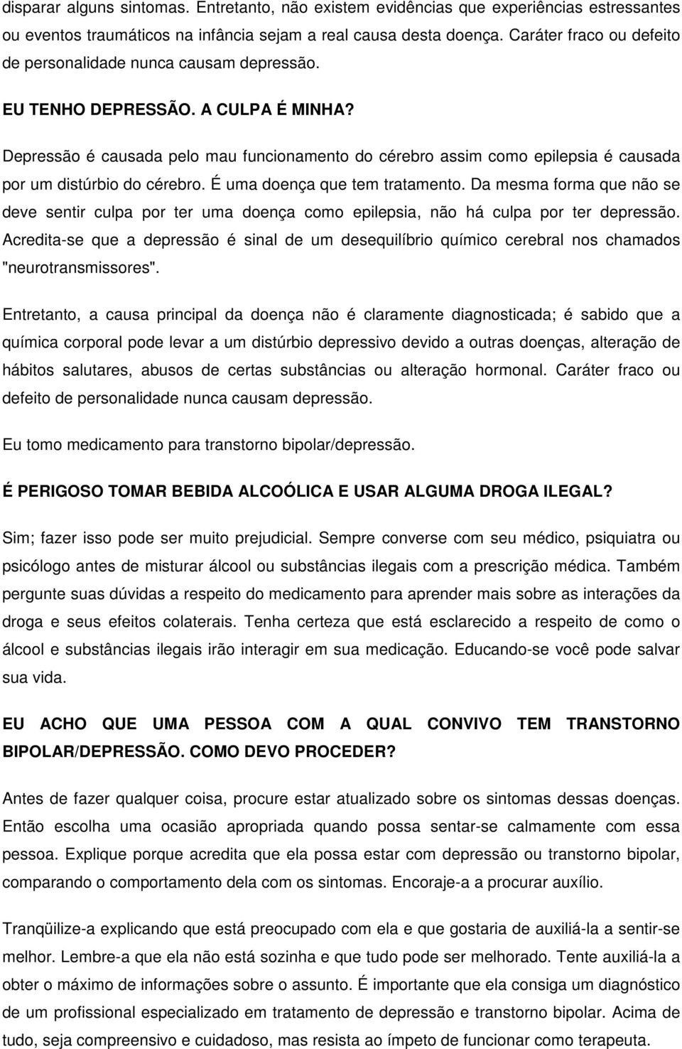 Depressão é causada pelo mau funcionamento do cérebro assim como epilepsia é causada por um distúrbio do cérebro. É uma doença que tem tratamento.