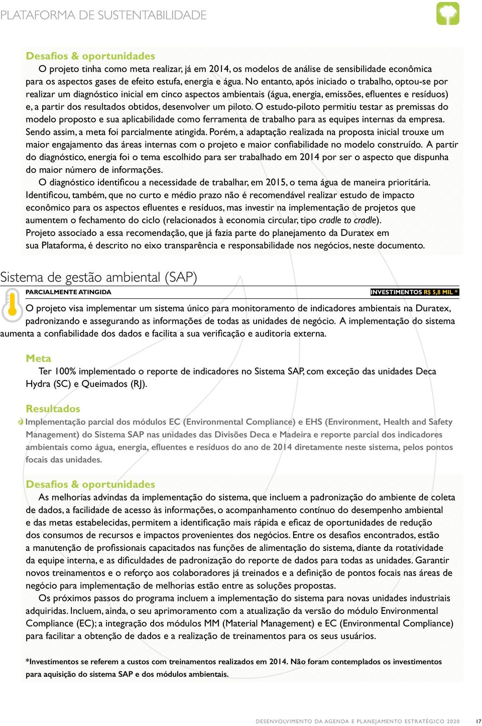 desenvolver um piloto. O estudo-piloto permitiu testar as premissas do modelo proposto e sua aplicabilidade como ferramenta de trabalho para as equipes internas da empresa.