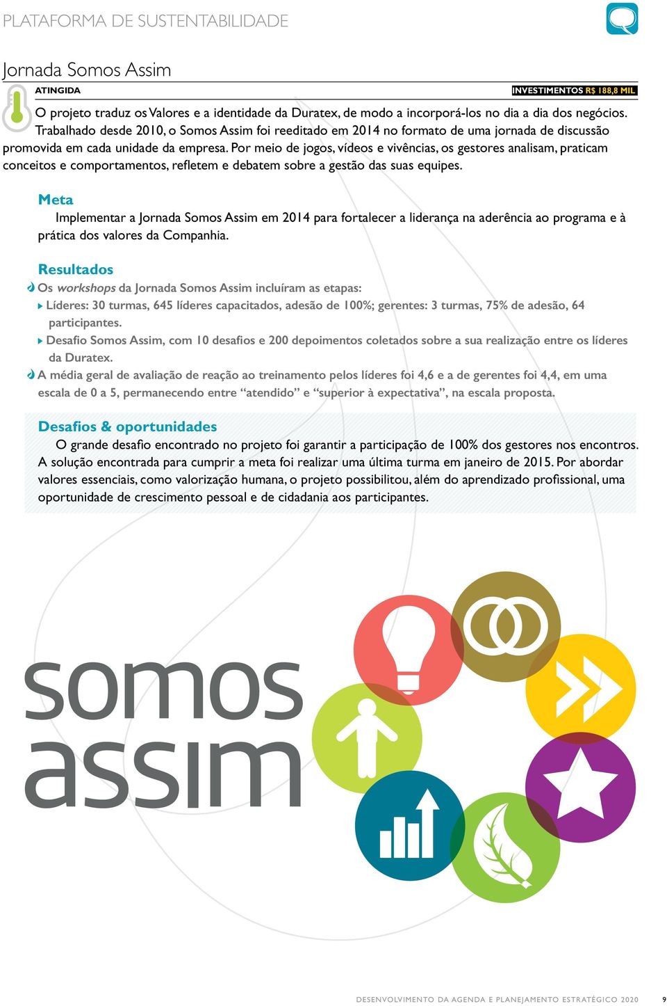 Por meio de jogos, vídeos e vivências, os gestores analisam, praticam conceitos e comportamentos, refletem e debatem sobre a gestão das suas equipes.