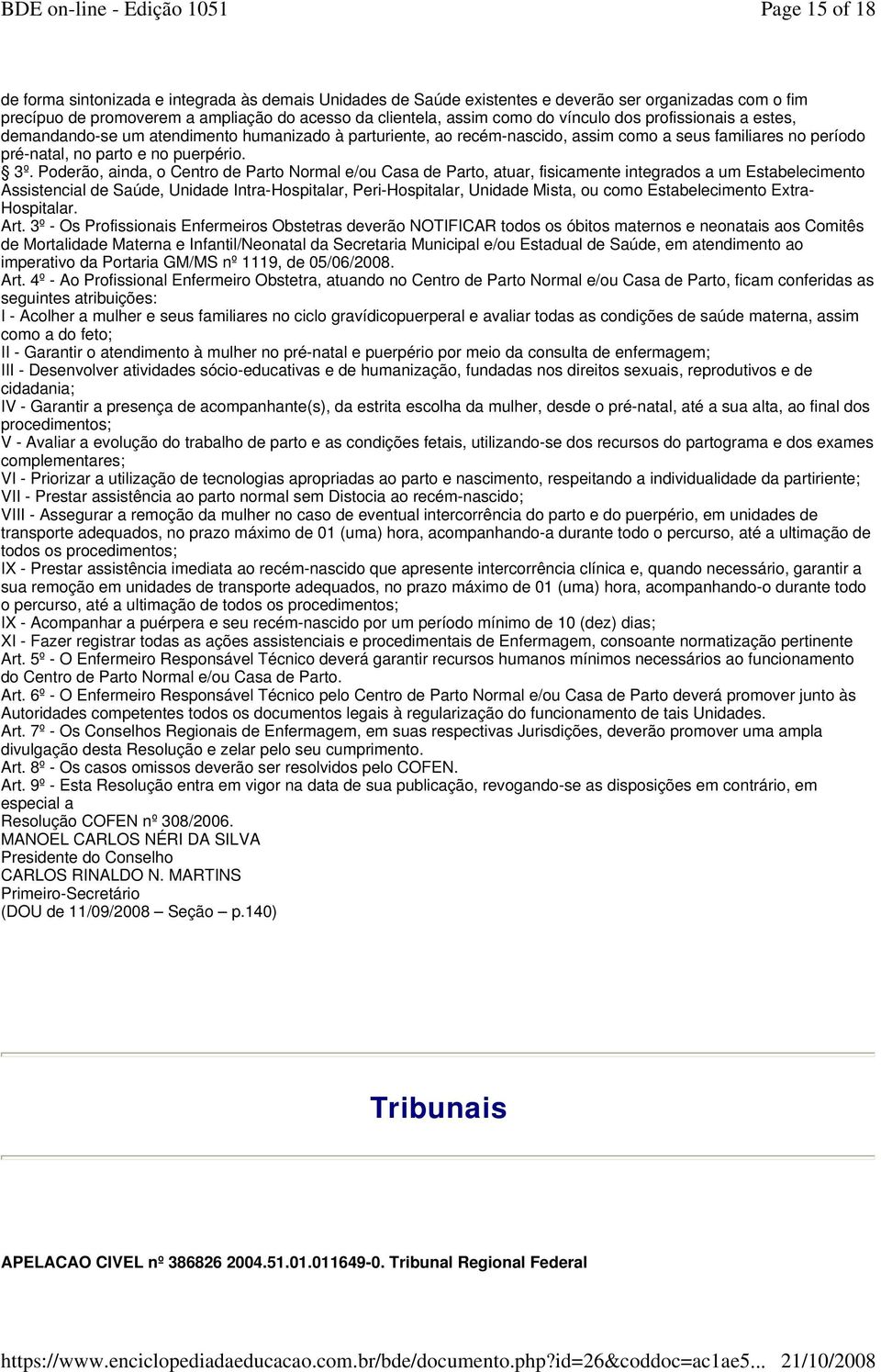 Poderão, ainda, o Centro de Parto Normal e/ou Casa de Parto, atuar, fisicamente integrados a um Estabelecimento Assistencial de Saúde, Unidade Intra-Hospitalar, Peri-Hospitalar, Unidade Mista, ou