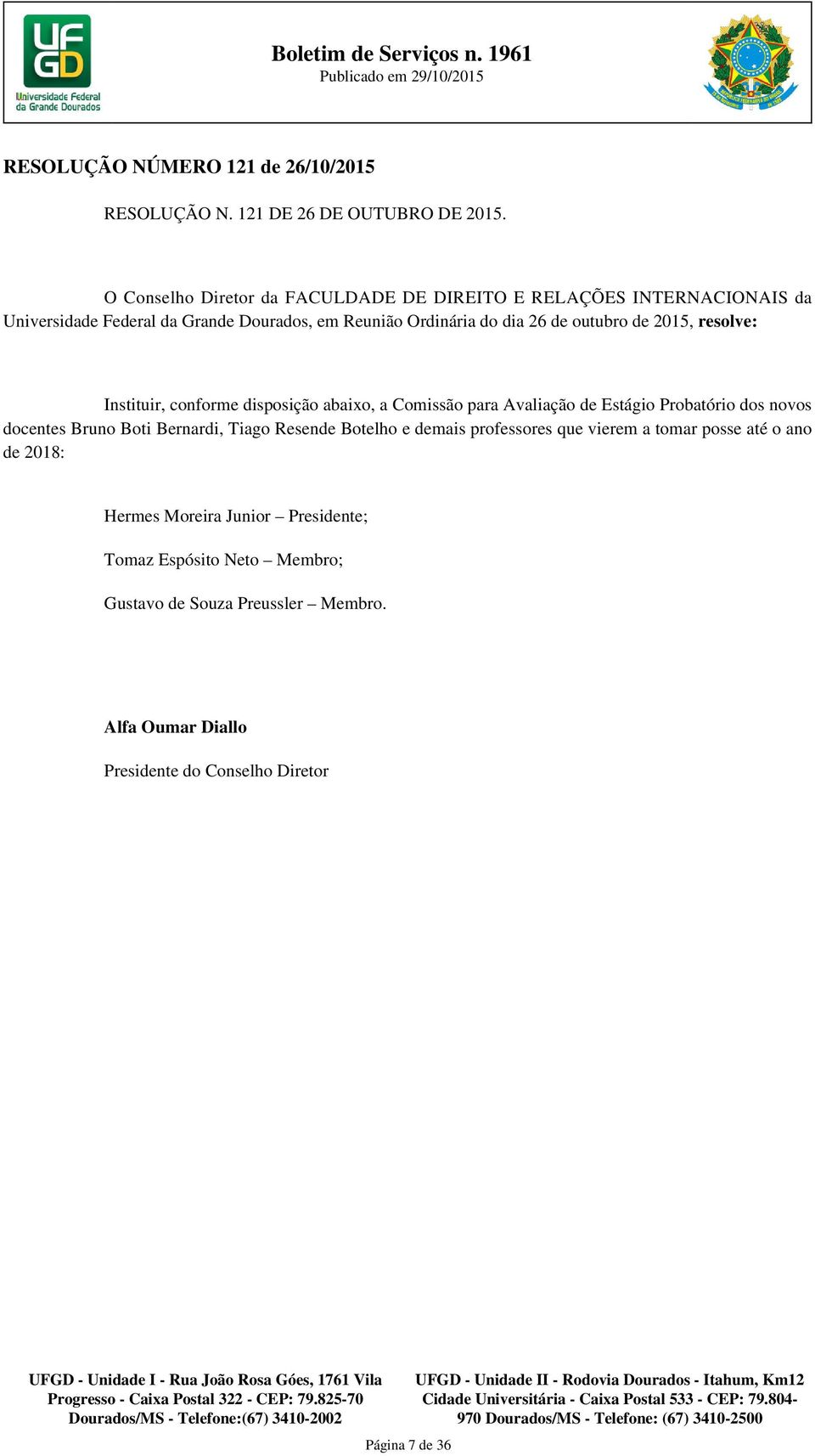 de 2015, resolve: Instituir, conforme disposição abaixo, a Comissão para Avaliação de Estágio Probatório dos novos docentes Bruno Boti Bernardi, Tiago