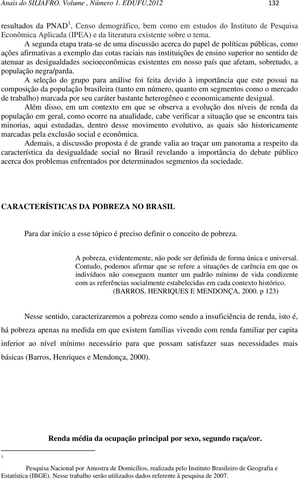 A segunda etapa trata-se de uma discussão acerca do papel de políticas públicas, como ações afirmativas a exemplo das cotas raciais nas instituições de ensino superior no sentido de atenuar as