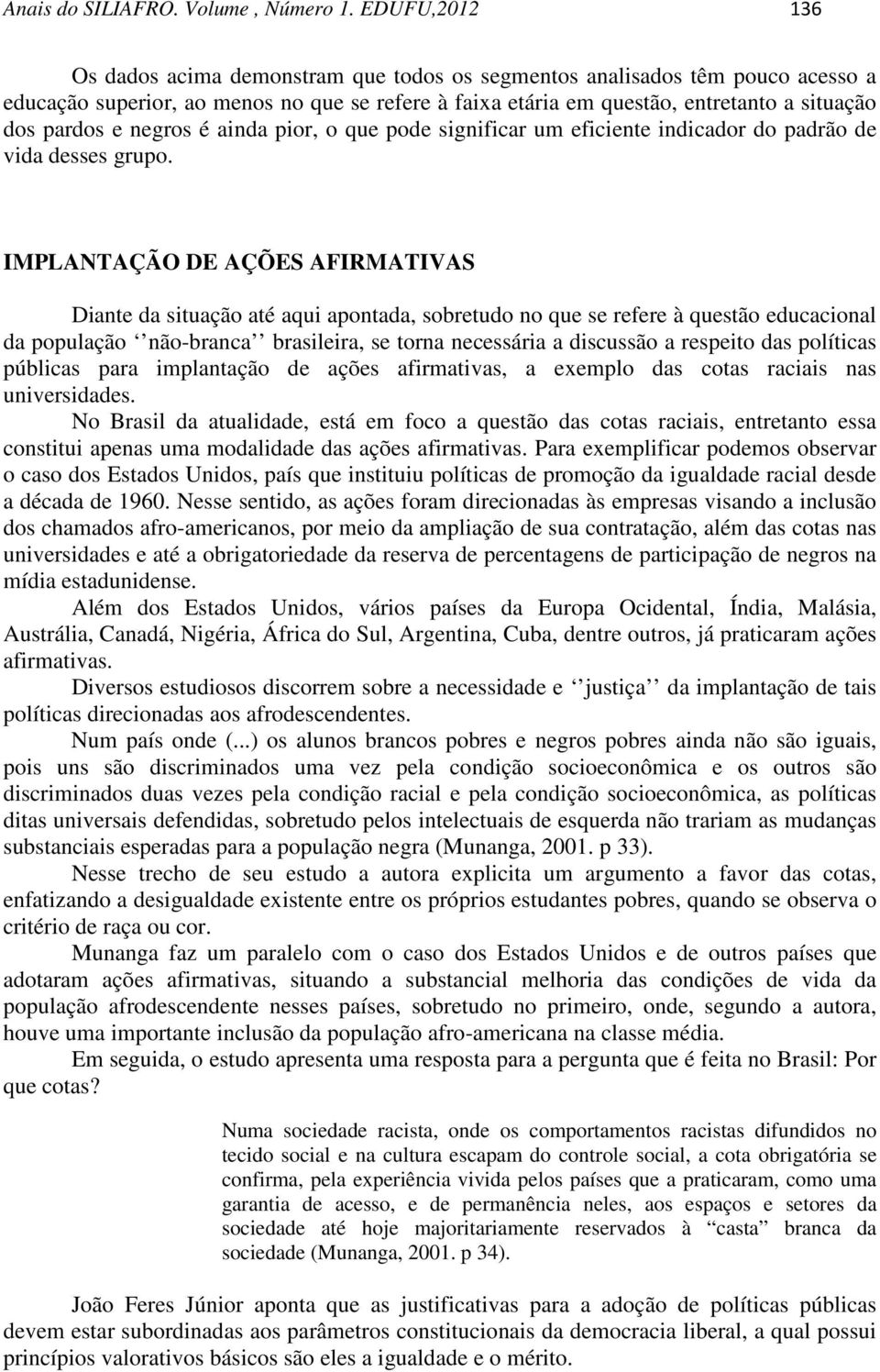 e negros é ainda pior, o que pode significar um eficiente indicador do padrão de vida desses grupo.