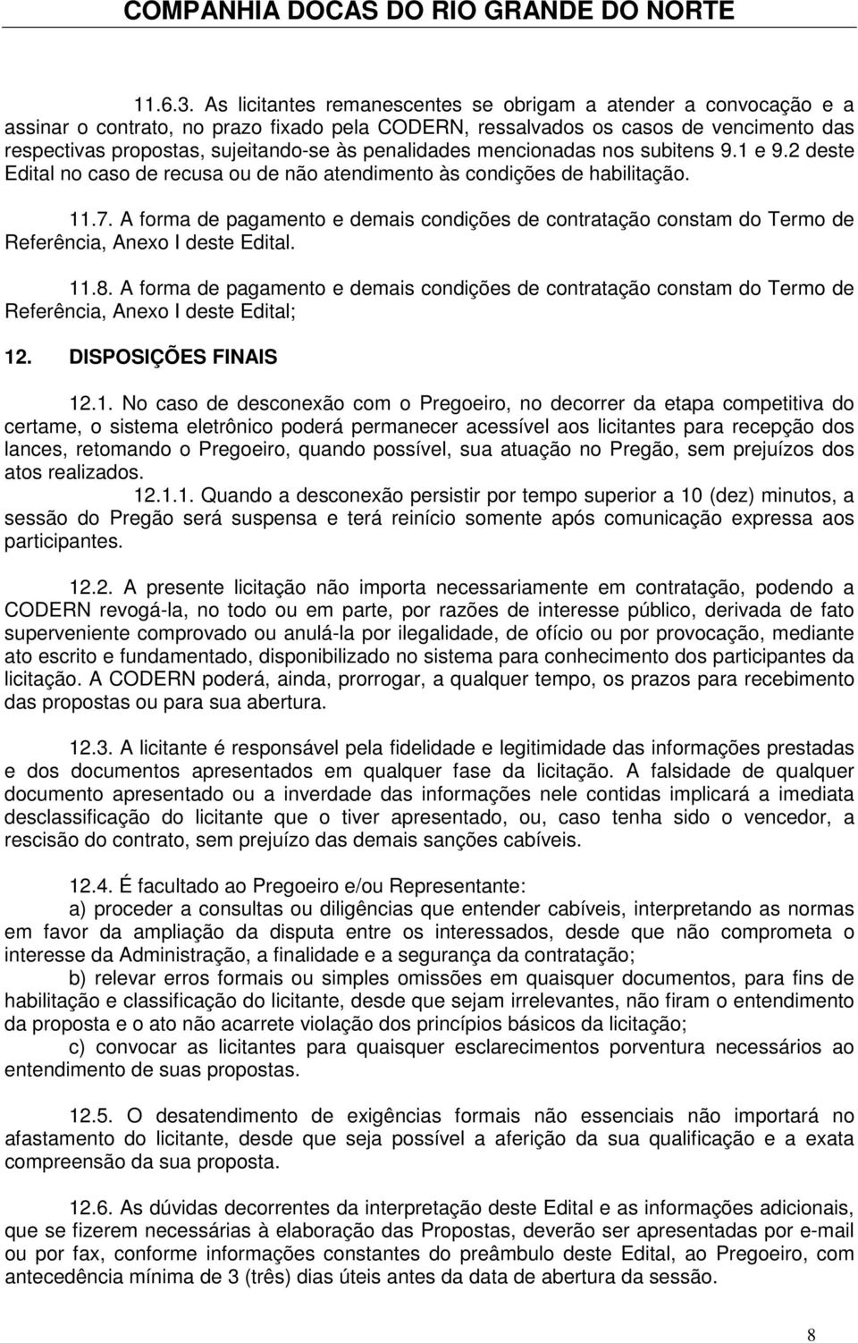 penalidades mencionadas nos subitens 9.1 e 9.2 deste Edital no caso de recusa ou de não atendimento às condições de habilitação. 11.7.
