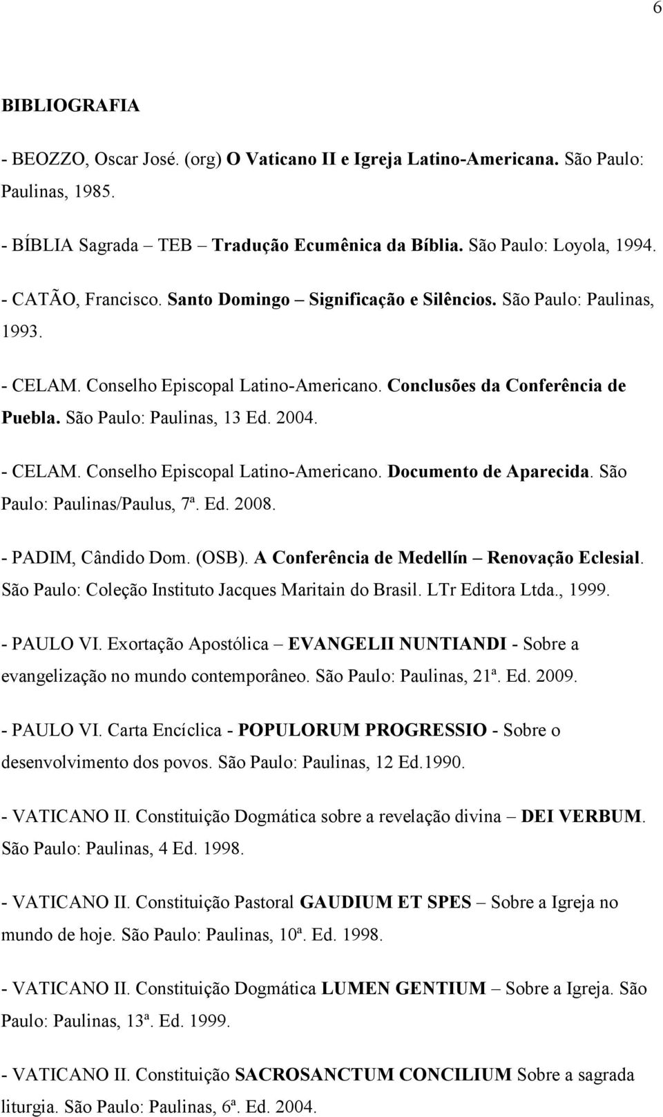 2004. - CELAM. Conselho Episcopal Latino-Americano. Documento de Aparecida. São Paulo: Paulinas/Paulus, 7ª. Ed. 2008. - PADIM, Cândido Dom. (OSB). A Conferência de Medellín Renovação Eclesial.