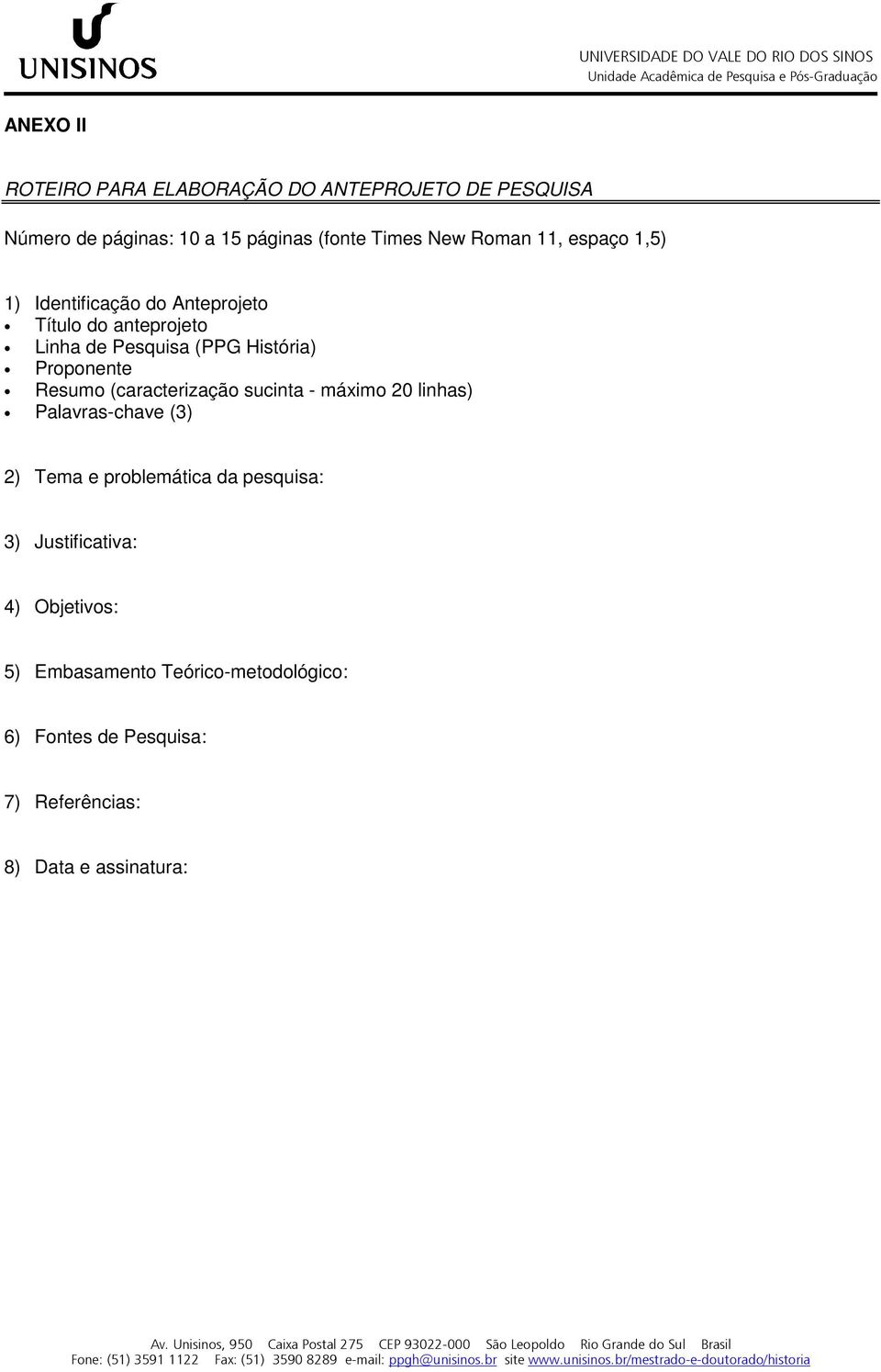 pesquisa: 3) Justificativa: 4) Objetivos: 5) Embasamento Teórico-metodológico: 6) Fontes de Pesquisa: 7) Referências: 8) Data e assinatura: Av.