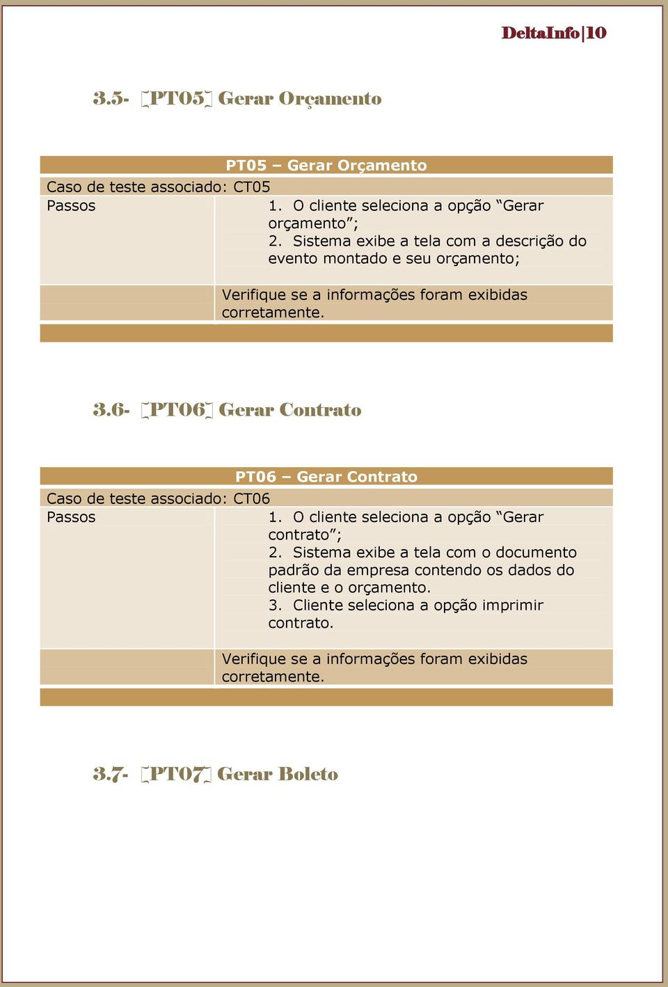 6- [PT06] Gerar Contrato PT06 Gerar Contrato Caso de teste associado: CT06 1. O cliente seleciona a opção Gerar contrato ; 2.