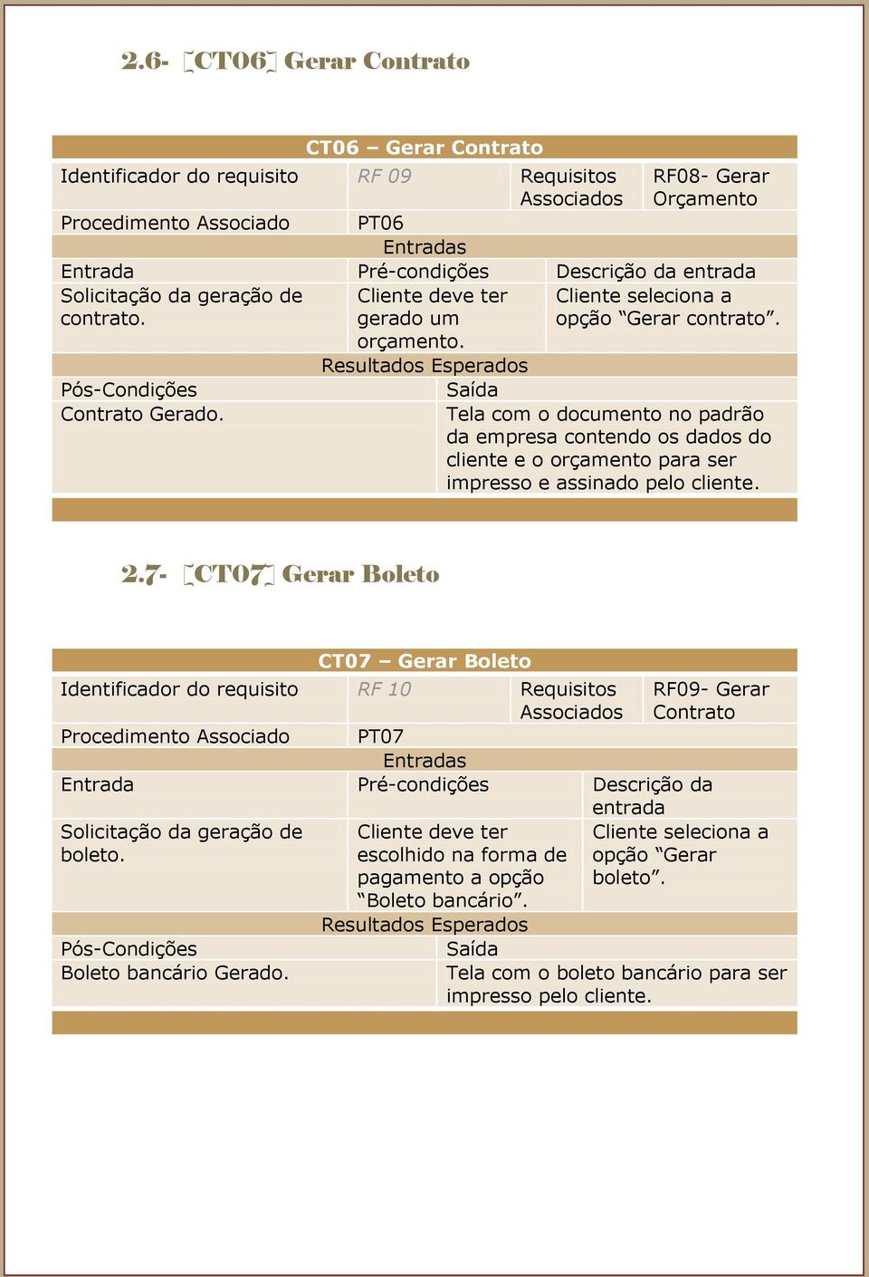 Tela com o documento no padrão da empresa contendo os dados do cliente e o orçamento para ser impresso e assinado pelo cliente. 2.