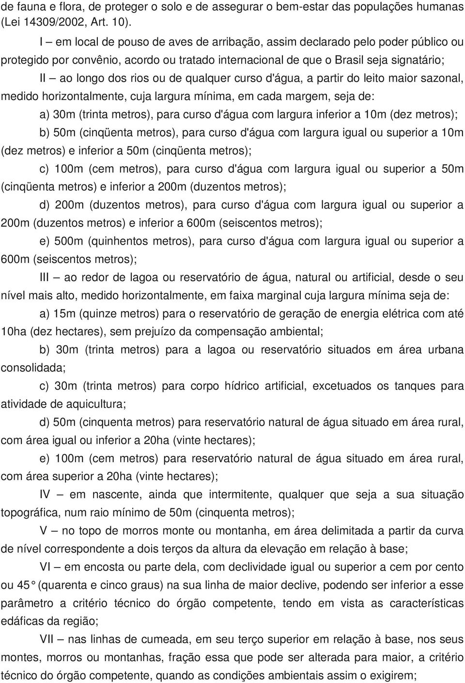 qualquer curso d'água, a partir do leito maior sazonal, medido horizontalmente, cuja largura mínima, em cada margem, seja de: a) 30m (trinta metros), para curso d'água com largura inferior a 10m (dez