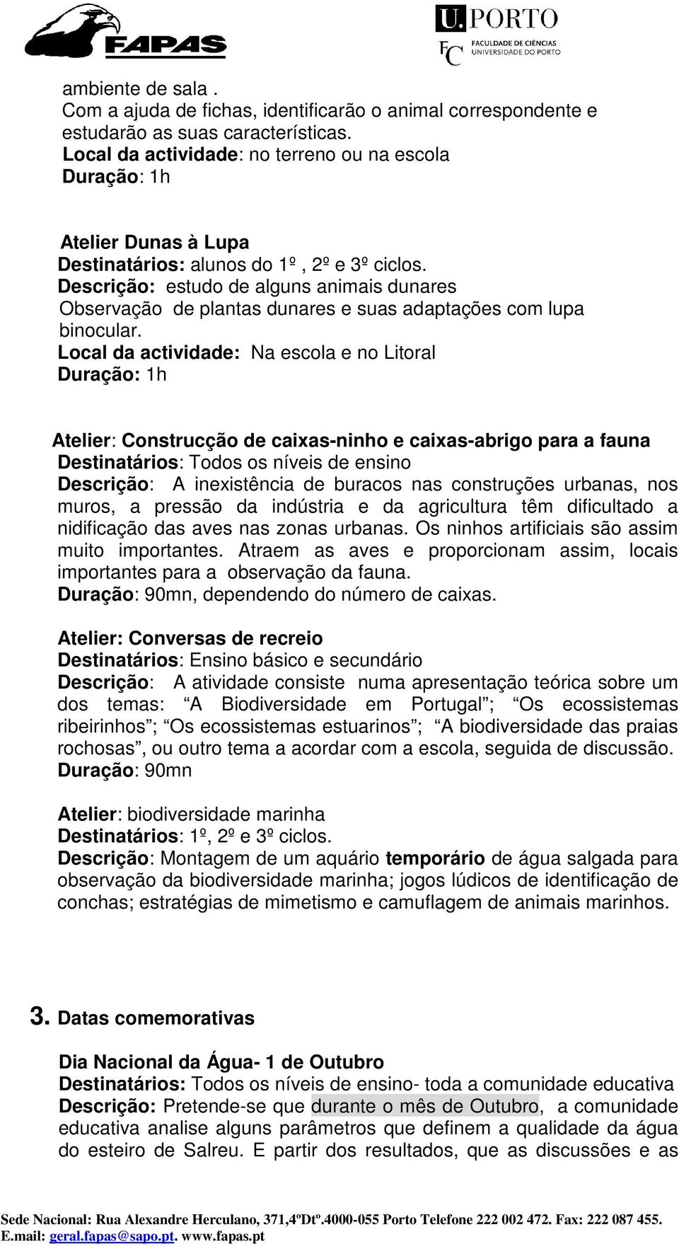 Descrição: estudo de alguns animais dunares Observação de plantas dunares e suas adaptações com lupa binocular.