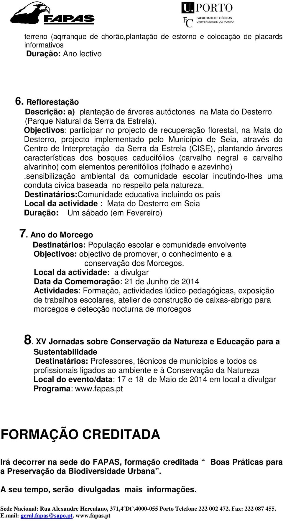 Objectivos: participar no projecto de recuperação florestal, na Mata do Desterro, projecto implementado pelo Município de Seia, através do Centro de Interpretação da Serra da Estrela (CISE),