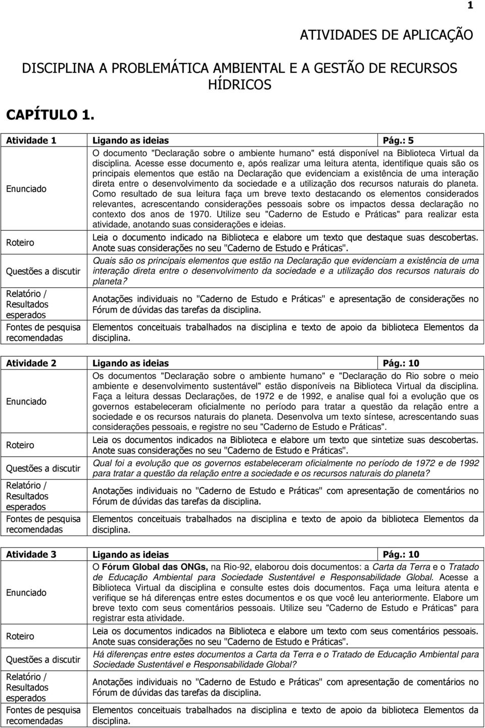 que estão na Declaração que evidenciam a existência de uma interação direta entre o desenvolvimento da sociedade e a utilização dos recursos naturais do planeta.