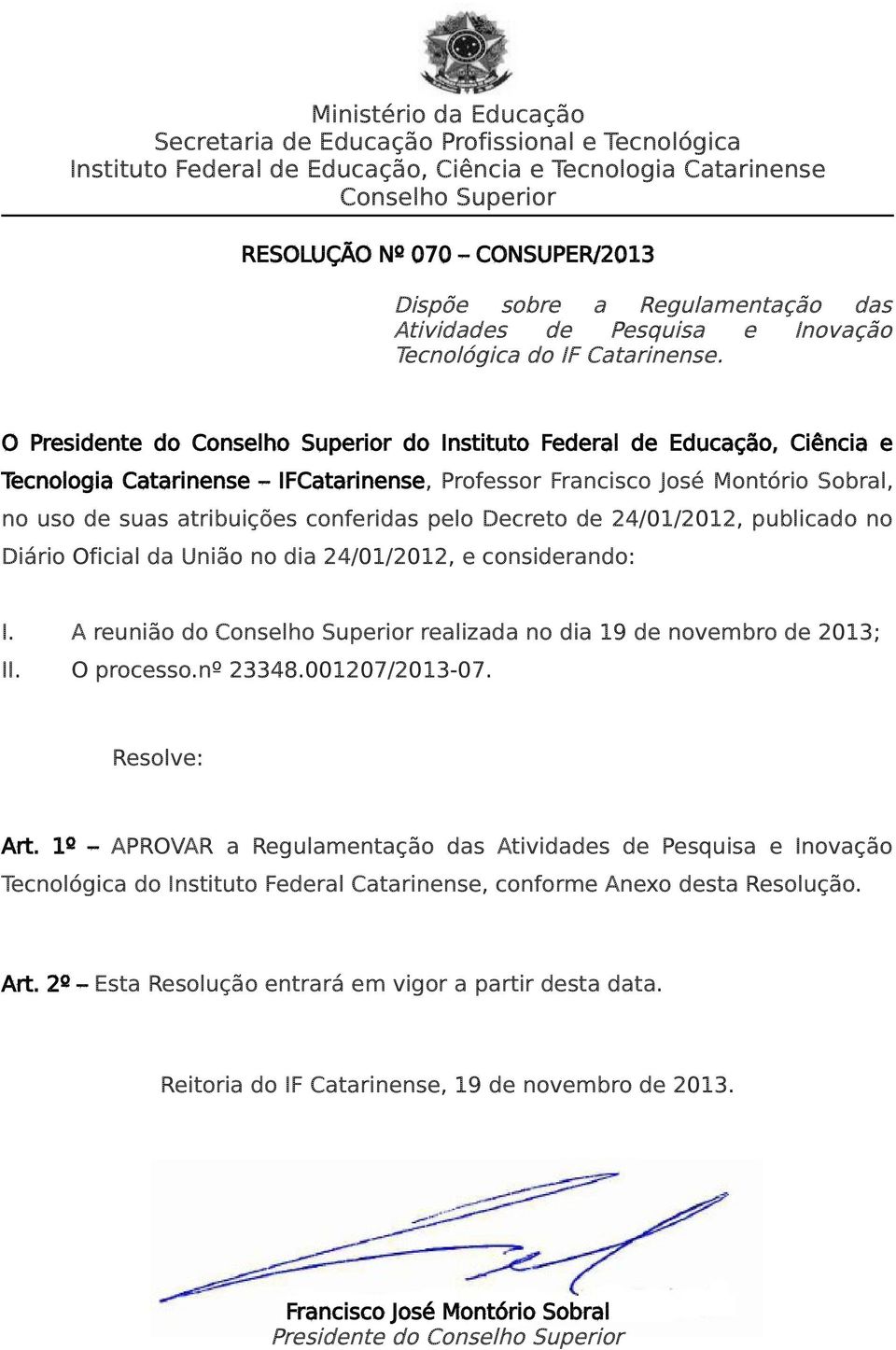 24/01/2012, publicado no Diário Oficial da União no dia 24/01/2012, e considerando: I. A reunião do realizada no dia 19 de novembro de 2013; II. O processo.nº 23348.001207/2013-07. Resolve: Art.