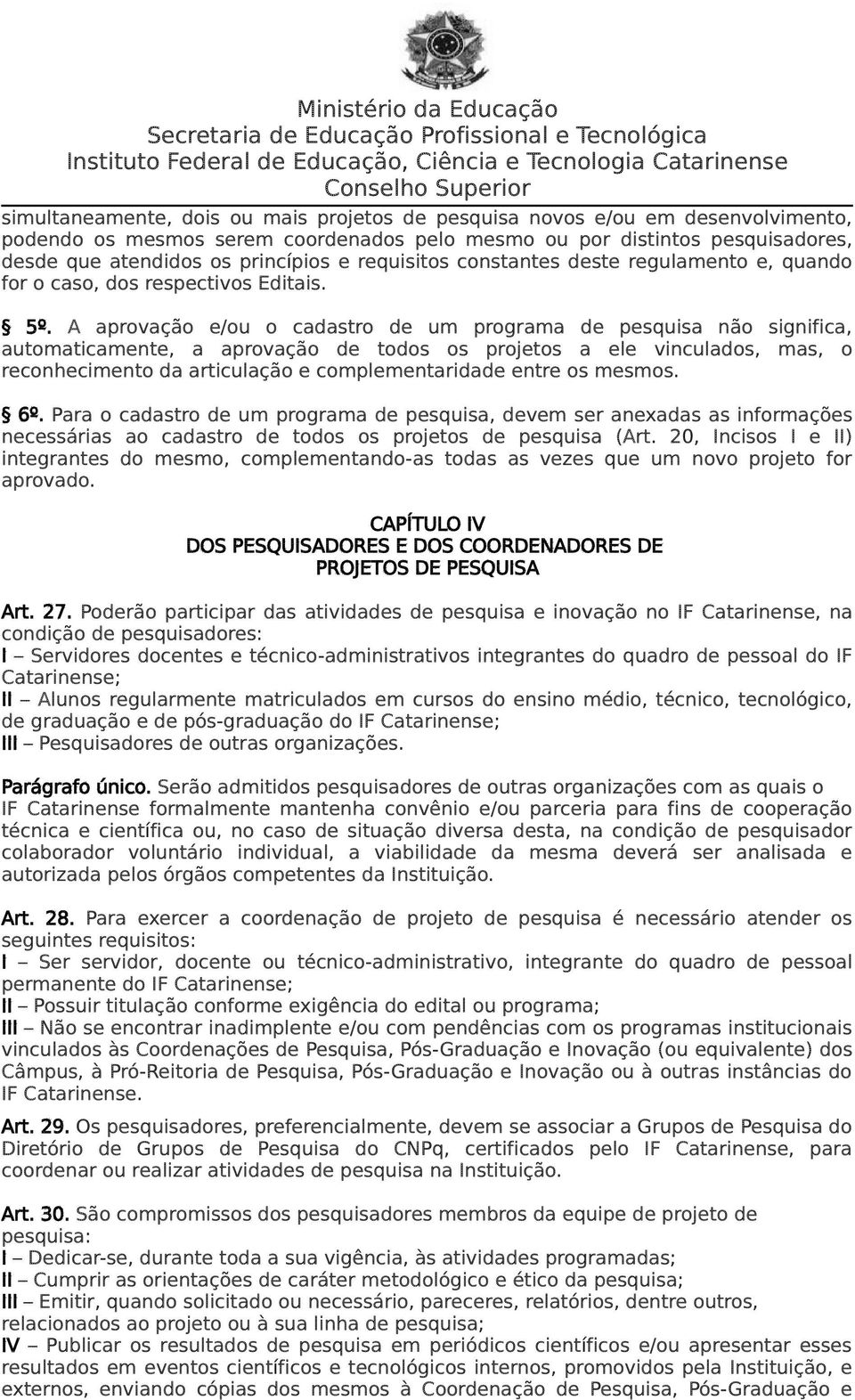 A aprovação e/ou o cadastro de um programa de pesquisa não significa, automaticamente, a aprovação de todos os projetos a ele vinculados, mas, o reconhecimento da articulação e complementaridade