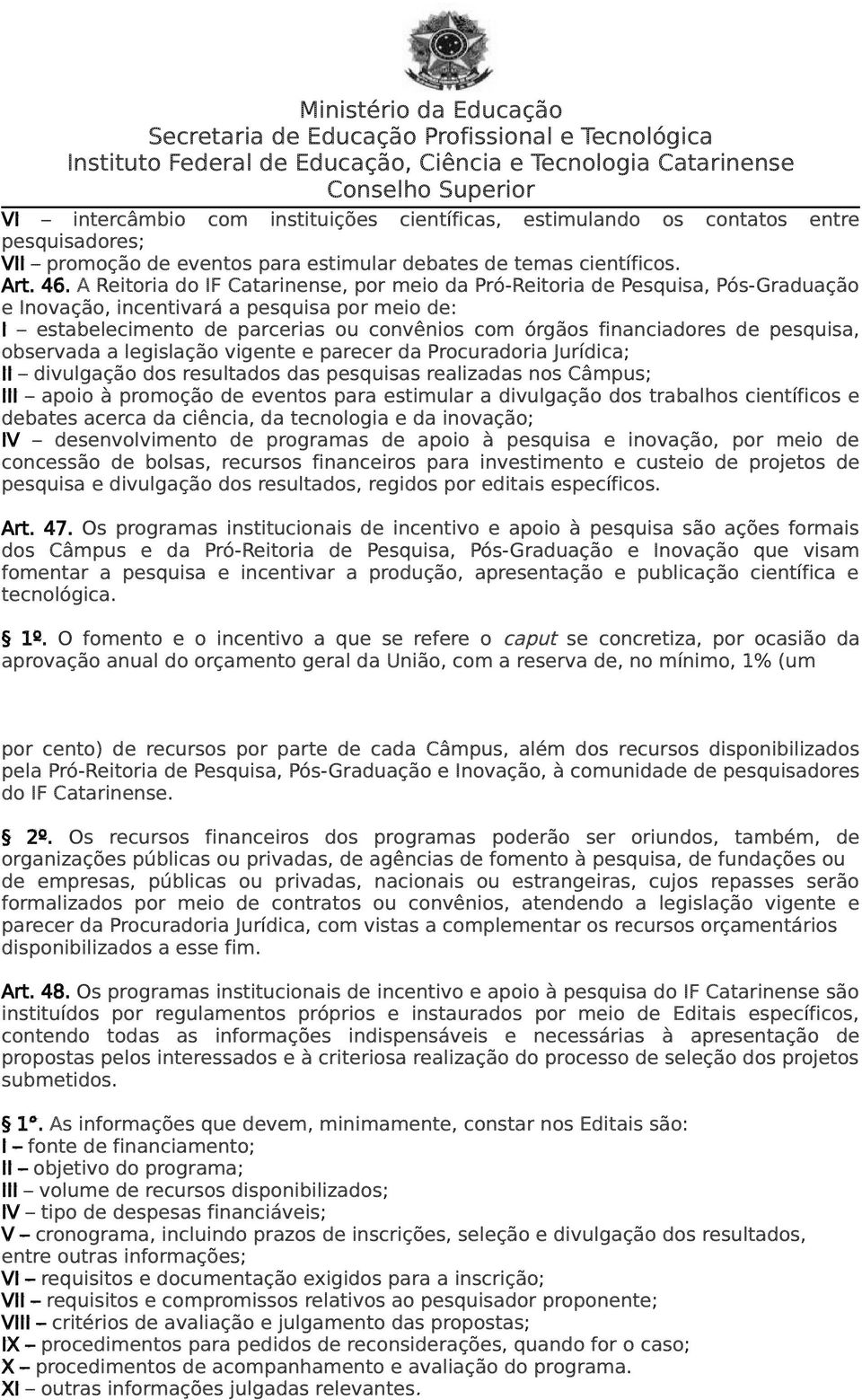 de pesquisa, observada a legislação vigente e parecer da Procuradoria Jurídica; II divulgação dos resultados das pesquisas realizadas nos Câmpus; III apoio à promoção de eventos para estimular a