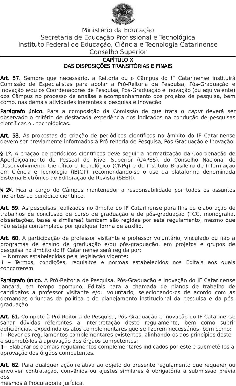 Pesquisa, Pós-Graduação e Inovação (ou equivalente) dos Câmpus no processo de análise e acompanhamento dos projetos de pesquisa, bem como, nas demais atividades inerentes à pesquisa e inovação.