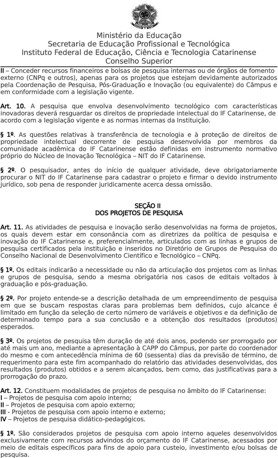 A pesquisa que envolva desenvolvimento tecnológico com características inovadoras deverá resguardar os direitos de propriedade intelectual do IF Catarinense, de acordo com a legislação vigente e as