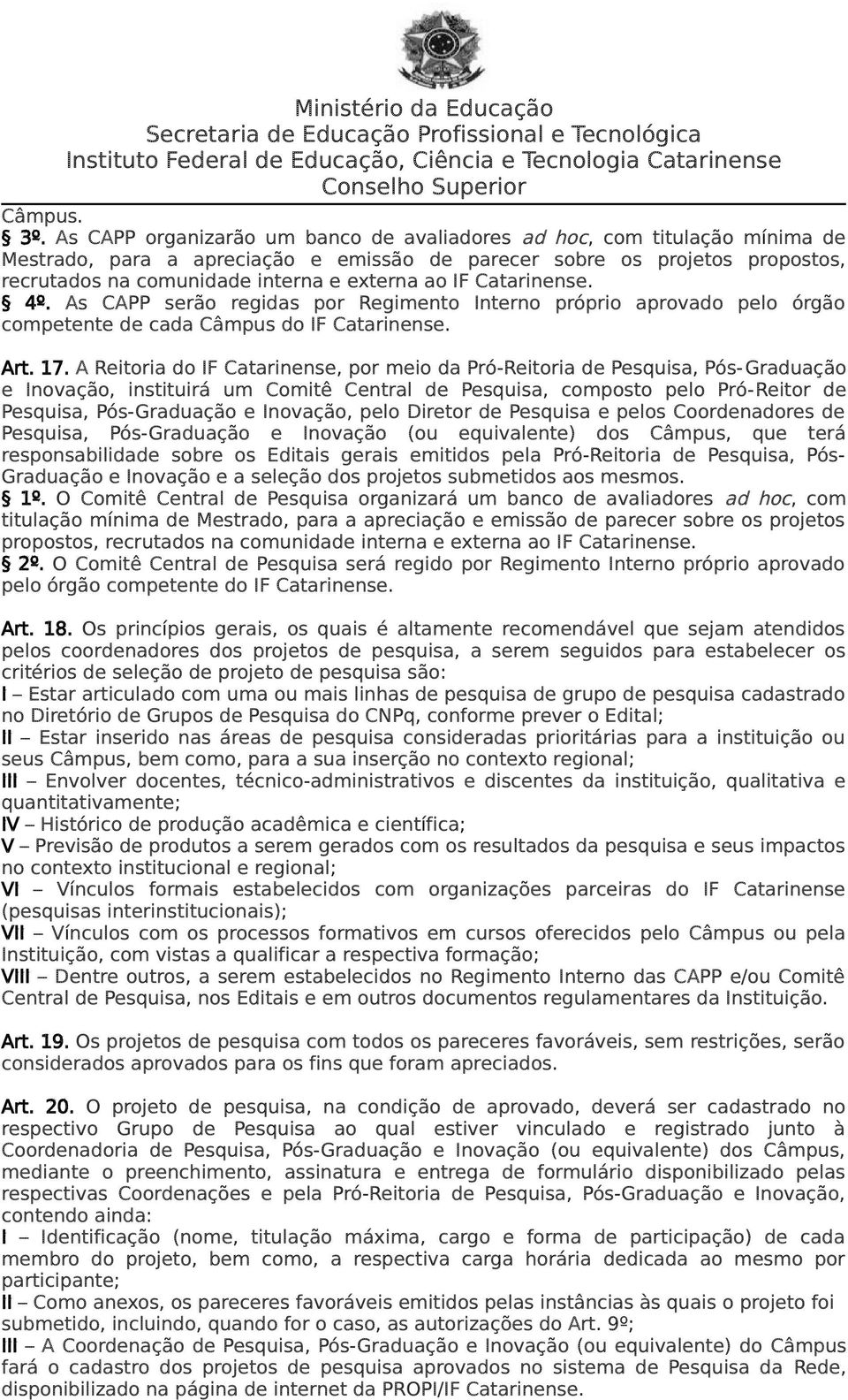 IF Catarinense. 4º. As CAPP serão regidas por Regimento Interno próprio aprovado pelo órgão competente de cada Câmpus do IF Catarinense. Art. 17.