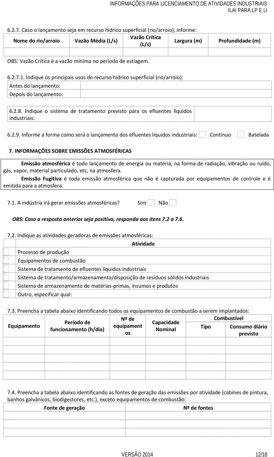 no período de estiagem. 1. Indique os principais usos do recurso hídrico superficial (rio/arroio): Antes do lançamento: Depois do lançamento: 6.2.8.