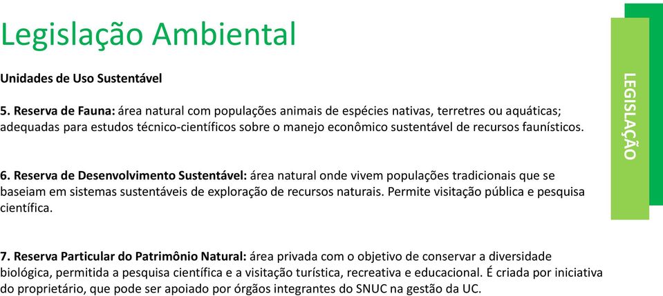 recursos faunísticos. 6. Reserva de Desenvolvimento Sustentável: área natural onde vivem populações tradicionais que se baseiam em sistemas sustentáveis de exploração de recursos naturais.