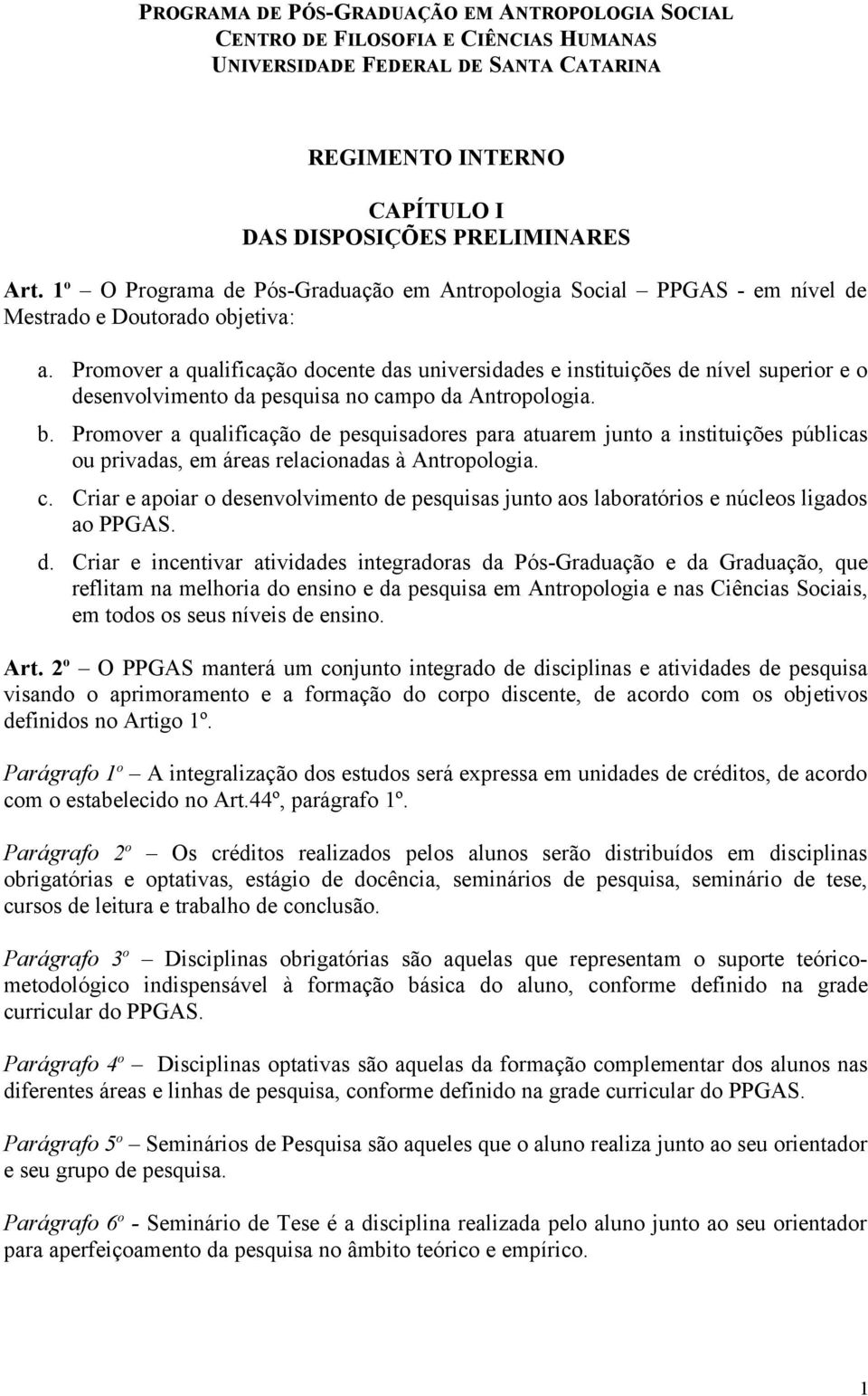 Promover a qualificação docente das universidades e instituições de nível superior e o desenvolvimento da pesquisa no campo da Antropologia. b.