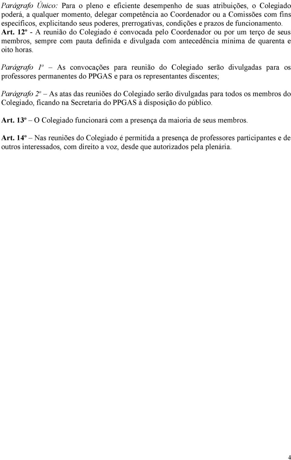 12 o - A reunião do Colegiado é convocada pelo Coordenador ou por um terço de seus membros, sempre com pauta definida e divulgada com antecedência mínima de quarenta e oito horas.