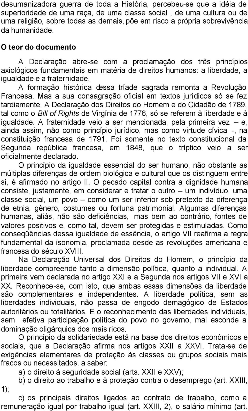 O teor do documento A Declaração abre-se com a proclamação dos três princípios axiológicos fundamentais em matéria de direitos humanos: a liberdade, a igualdade e a fraternidade.