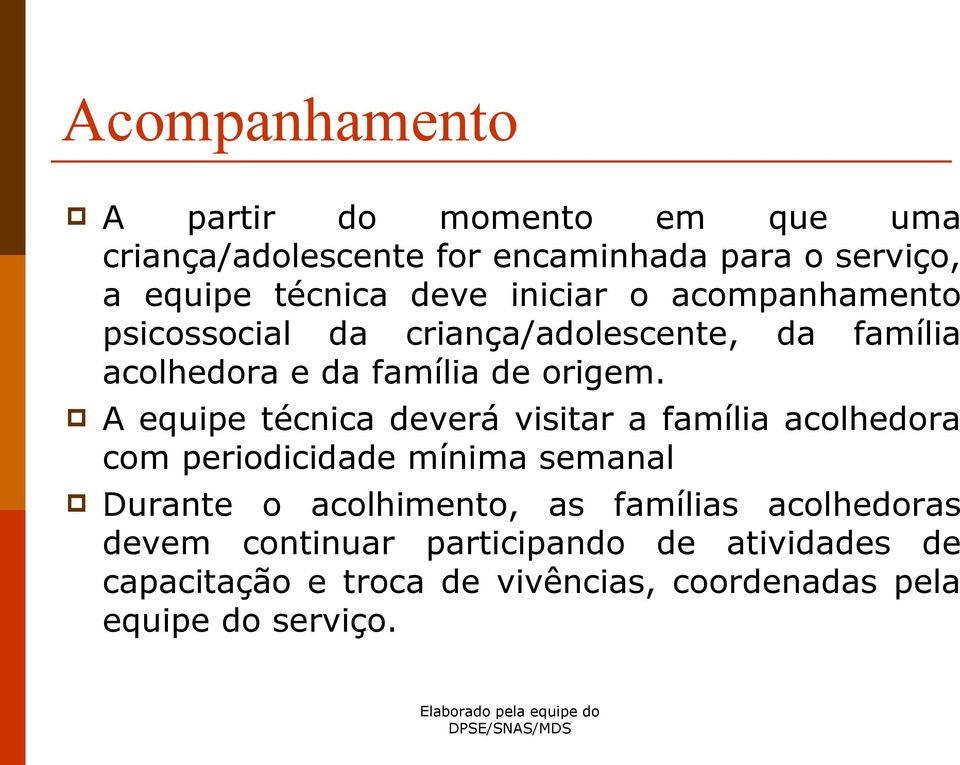 A equipe técnica deverá visitar a família acolhedora com periodicidade mínima semanal Durante o acolhimento, as famílias