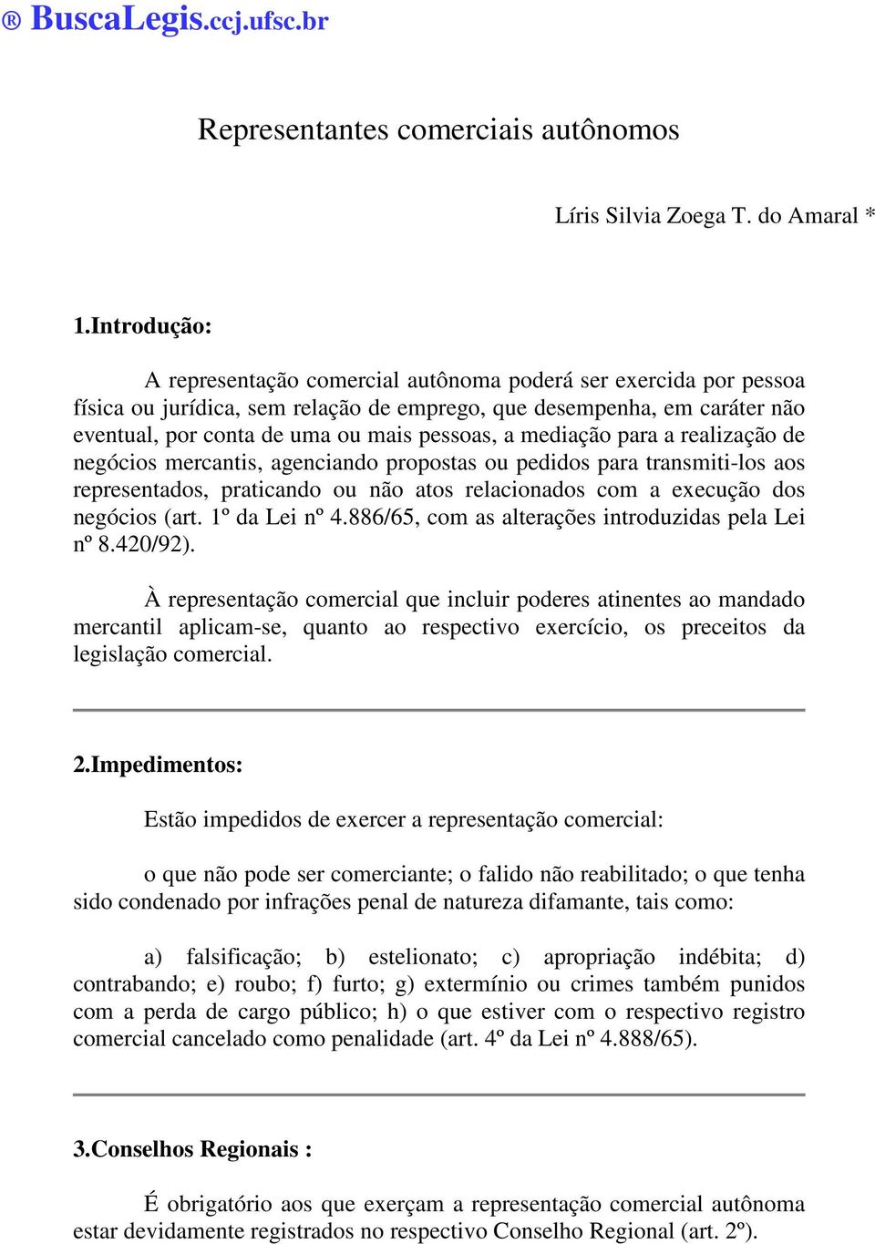 mediação para a realização de negócios mercantis, agenciando propostas ou pedidos para transmiti-los aos representados, praticando ou não atos relacionados com a execução dos negócios (art.